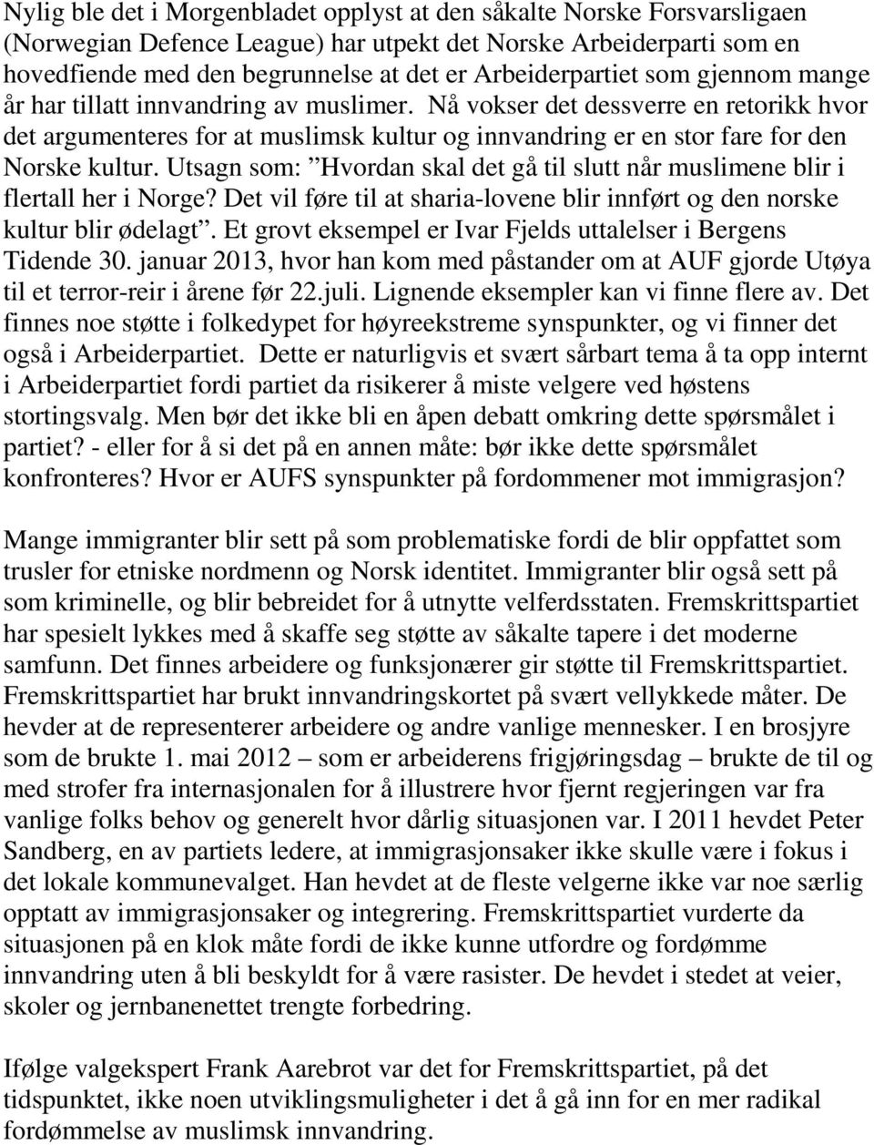 Nå vokser det dessverre en retorikk hvor det argumenteres for at muslimsk kultur og innvandring er en stor fare for den Norske kultur.