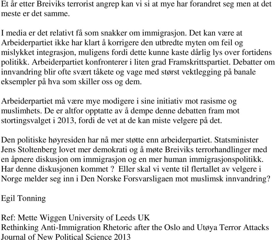 Arbeiderpartiet konfronterer i liten grad Framskrittspartiet. Debatter om innvandring blir ofte svært tåkete og vage med størst vektlegging på banale eksempler på hva som skiller oss og dem.