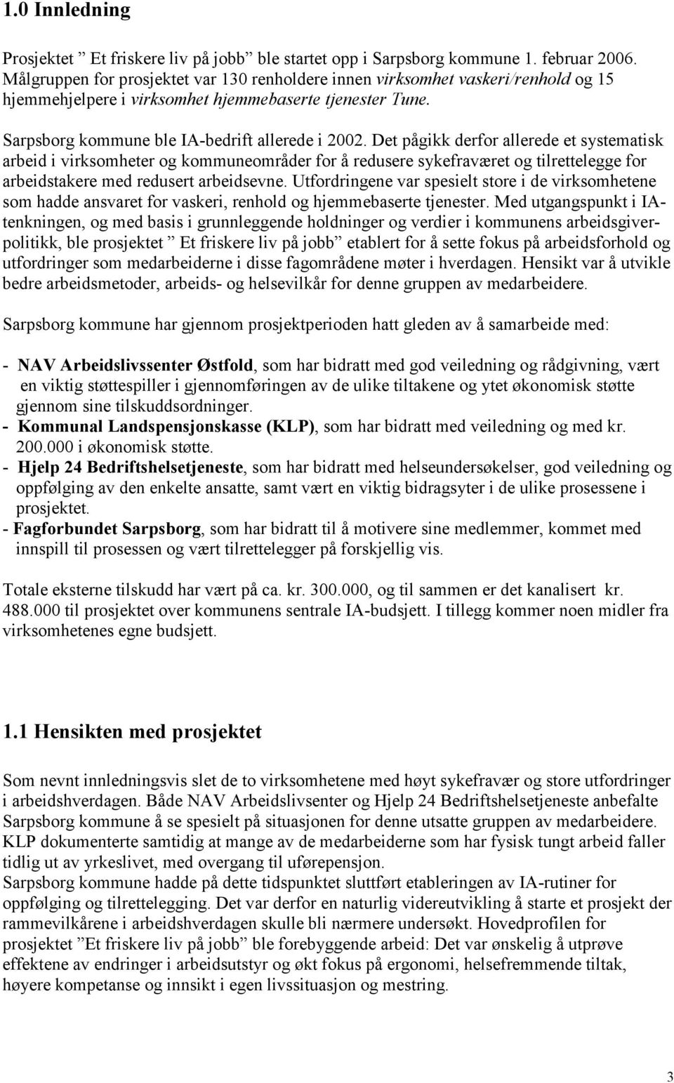 Det pågikk derfor allerede et systematisk arbeid i virksomheter og kommuneområder for å redusere sykefraværet og tilrettelegge for arbeidstakere med redusert arbeidsevne.