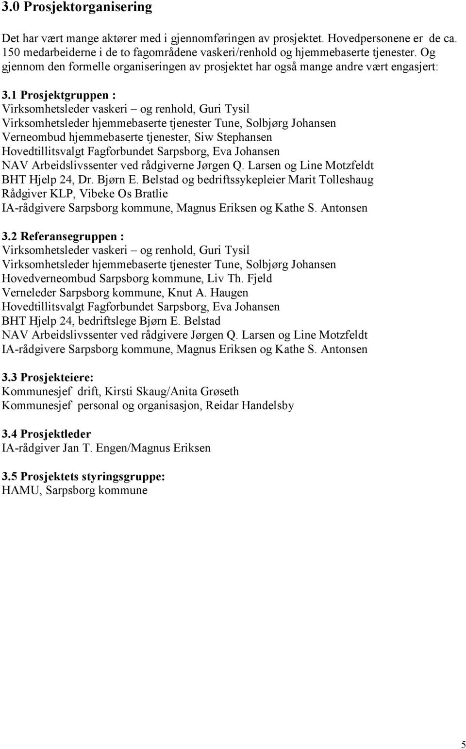 1 Prosjektgruppen : Virksomhetsleder vaskeri og renhold, Guri Tysil Virksomhetsleder hjemmebaserte tjenester Tune, Solbjørg Johansen Verneombud hjemmebaserte tjenester, Siw Stephansen