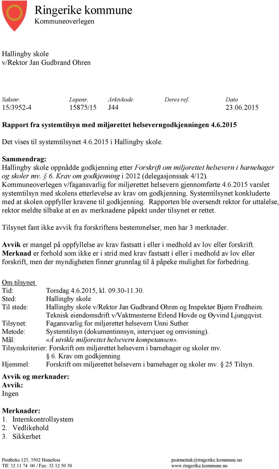 Sammendrag: Hallingby skole oppnådde godkjenning etter Forskrift om miljørettet helsevern i barnehager og skoler mv. 6. Krav om godkjenning i 2012 (delegasjonssak 4/12).
