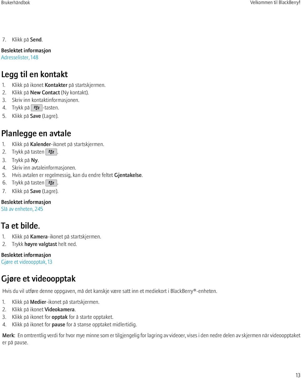 5. Hvis avtalen er regelmessig, kan du endre feltet Gjentakelse. 6. Trykk på tasten. 7. Klikk på Save (Lagre). Beslektet informasjon Slå av enheten, 245 Ta et bilde. 1.