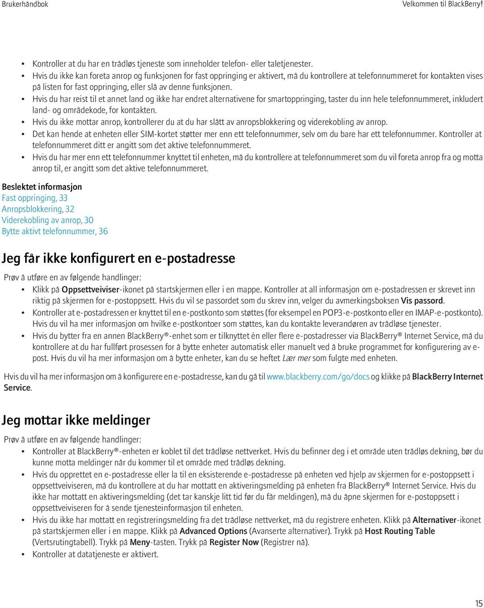 Hvis du har reist til et annet land og ikke har endret alternativene for smartoppringing, taster du inn hele telefonnummeret, inkludert land- og områdekode, for kontakten.