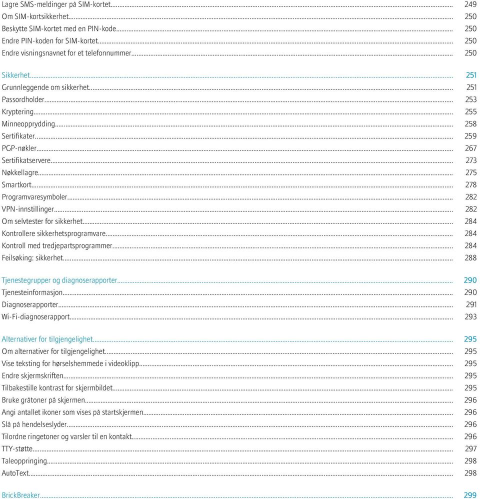 .. 275 Smartkort... 278 Programvaresymboler... 282 VPN-innstillinger... 282 Om selvtester for sikkerhet... 284 Kontrollere sikkerhetsprogramvare... 284 Kontroll med tredjepartsprogrammer.