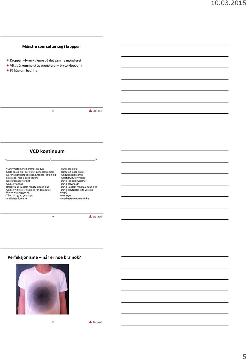 følelsene sine -God selvfølelse («elsk meg for den jeg er, ikke for det jeg gjør») -Til en viss grad ytre styrt -Ambisiøse foreldre -Plutselige anfall -Harde og lange anfall -Ambulanse/sykehus