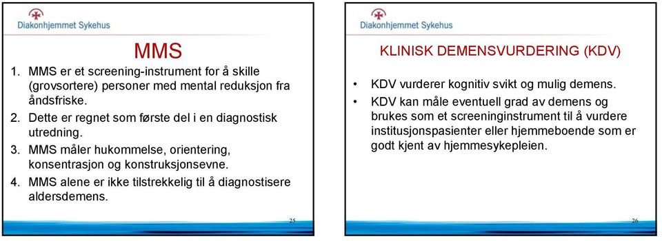 MMS alene er ikke tilstrekkelig til å diagnostisere aldersdemens. KLINISK DEMENSVURDERING (KDV) KDV vurderer kognitiv svikt og mulig demens.