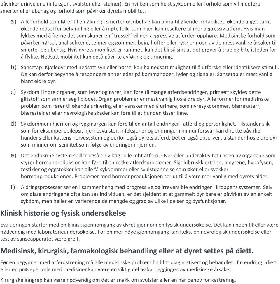 aggressiv atferd. Hvis man lykkes med å fjerne det som skaper en trussel vil den aggressive atferden opphøre.