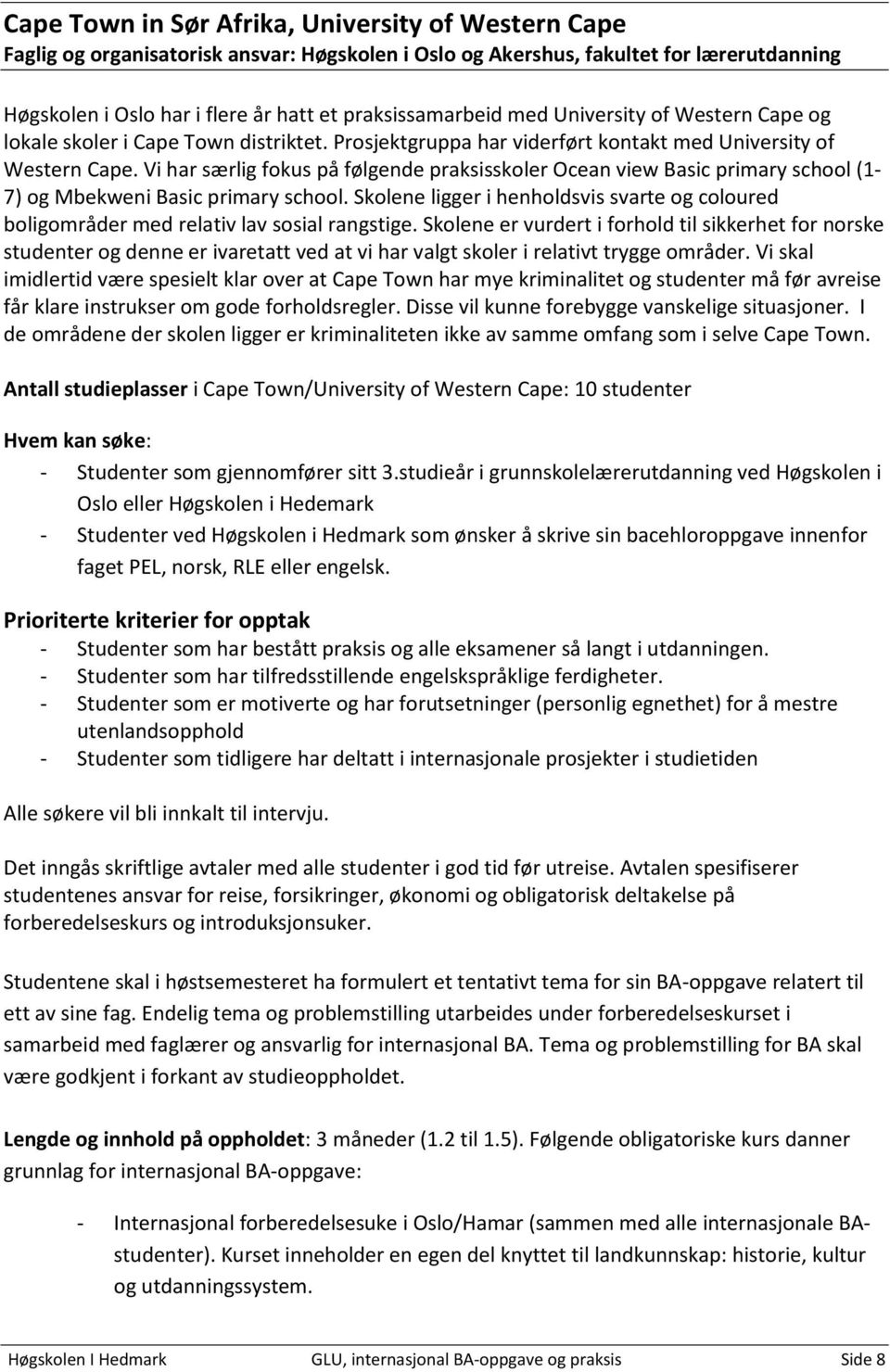 Vi har særlig fokus på følgende praksisskoler Ocean view Basic primary school (1-7) og Mbekweni Basic primary school.