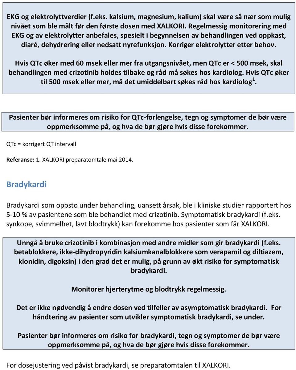 Hvis QTc øker med 60 msek eller mer fra utgangsnivået, men QTc er < 500 msek, skal behandlingen med crizotinib holdes tilbake og råd må søkes hos kardiolog.