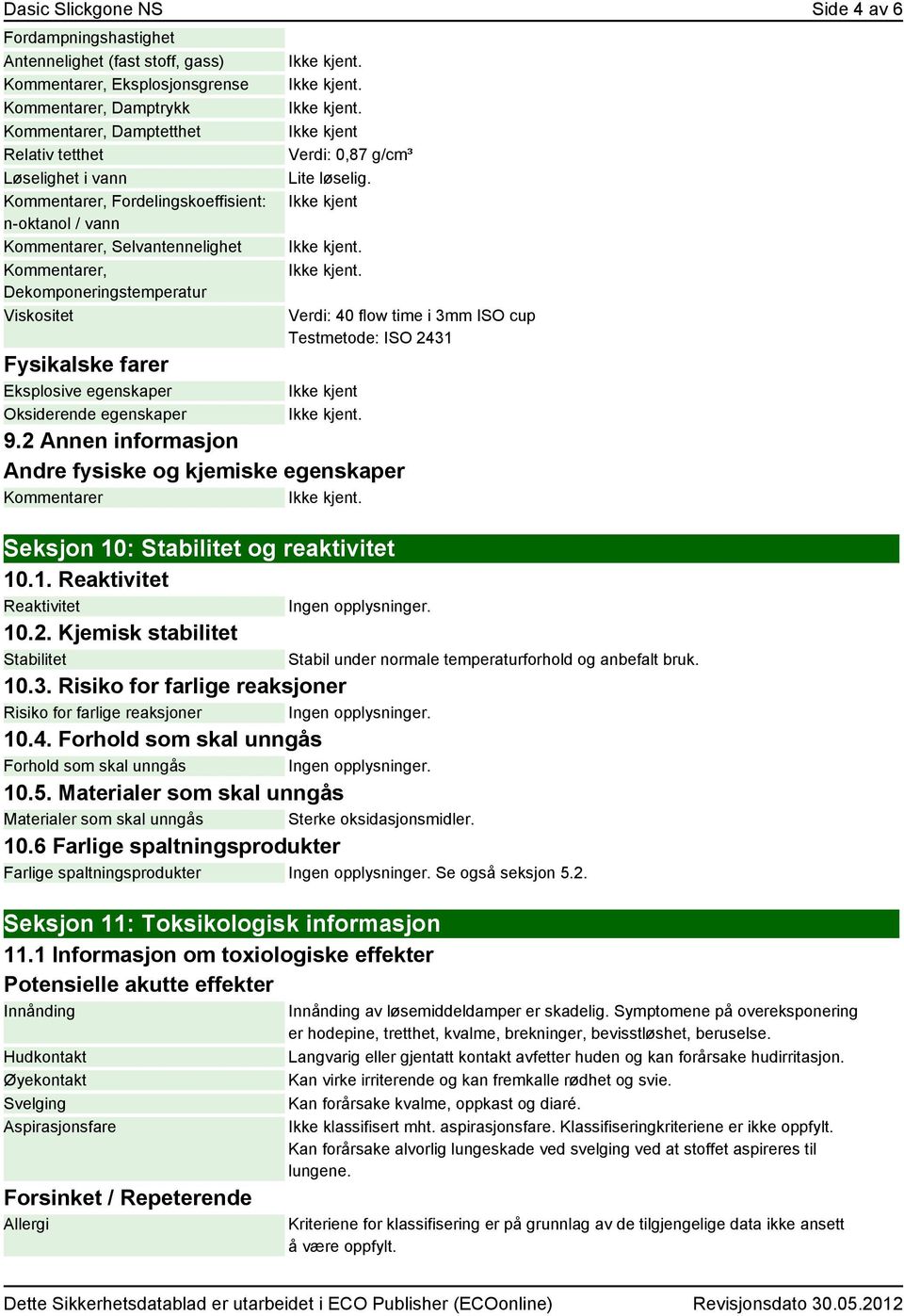 Verdi: 40 flow time i 3mm ISO cup Testmetode: ISO 2431 9.2 Annen informasjon Andre fysiske og kjemiske egenskaper er Seksjon 10: Stabilitet og reaktivitet 10.1. Reaktivitet Reaktivitet Ingen opplysninger.