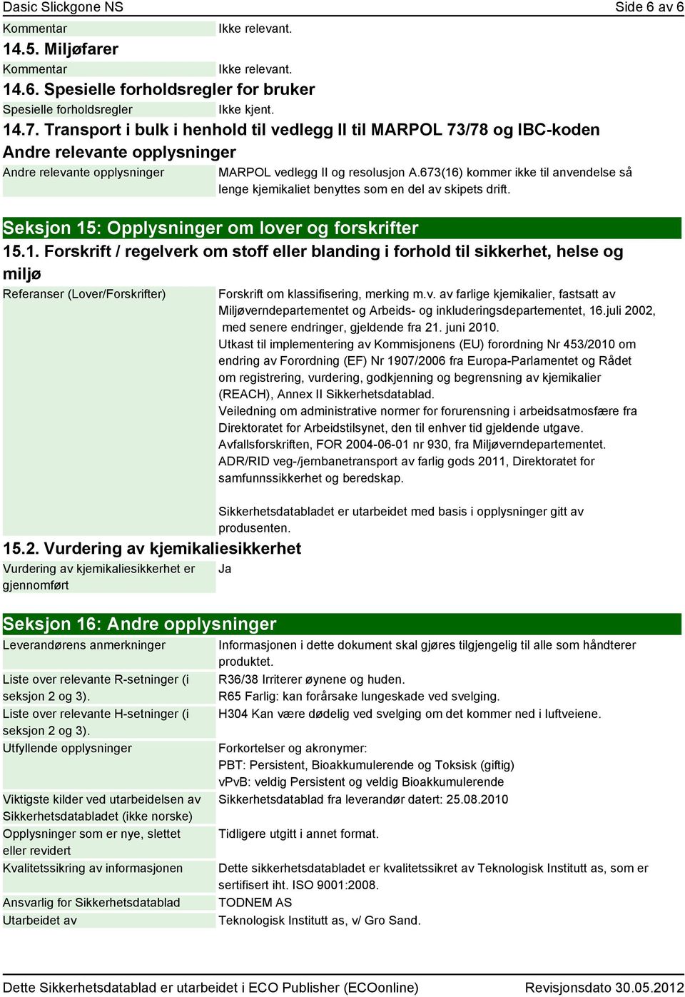 673(16) kommer ikke til anvendelse så lenge kjemikaliet benyttes som en del av skipets drift. Seksjon 15: Opplysninger om lover og forskrifter 15.1. Forskrift / regelverk om stoff eller blanding i forhold til sikkerhet, helse og miljø Referanser (Lover/Forskrifter) 15.