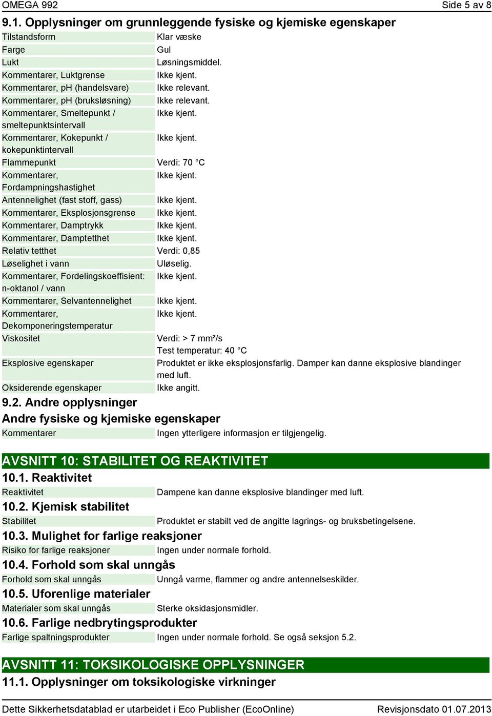 Fordampningshastighet Antennelighet (fast stoff, gass) Ikke kjent. er, Eksplosjonsgrense Ikke kjent. er, Damptrykk Ikke kjent. er, Damptetthet Ikke kjent.