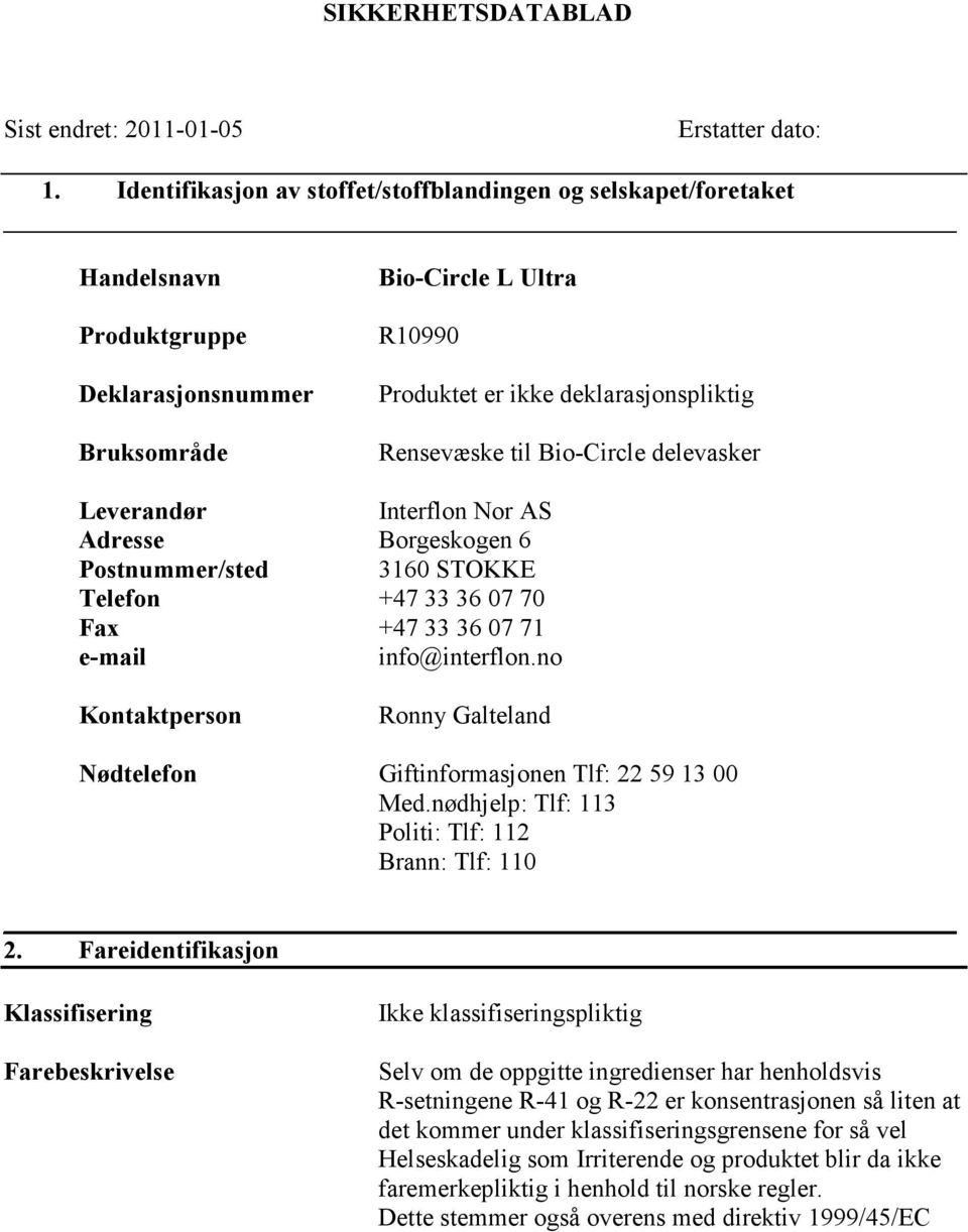 til Bio-Circle delevasker Leverandør Interflon Nor AS Adresse Borgeskogen 6 Postnummer/sted 3160 STOKKE Telefon +47 33 36 07 70 Fax +47 33 36 07 71 e-mail info@interflon.