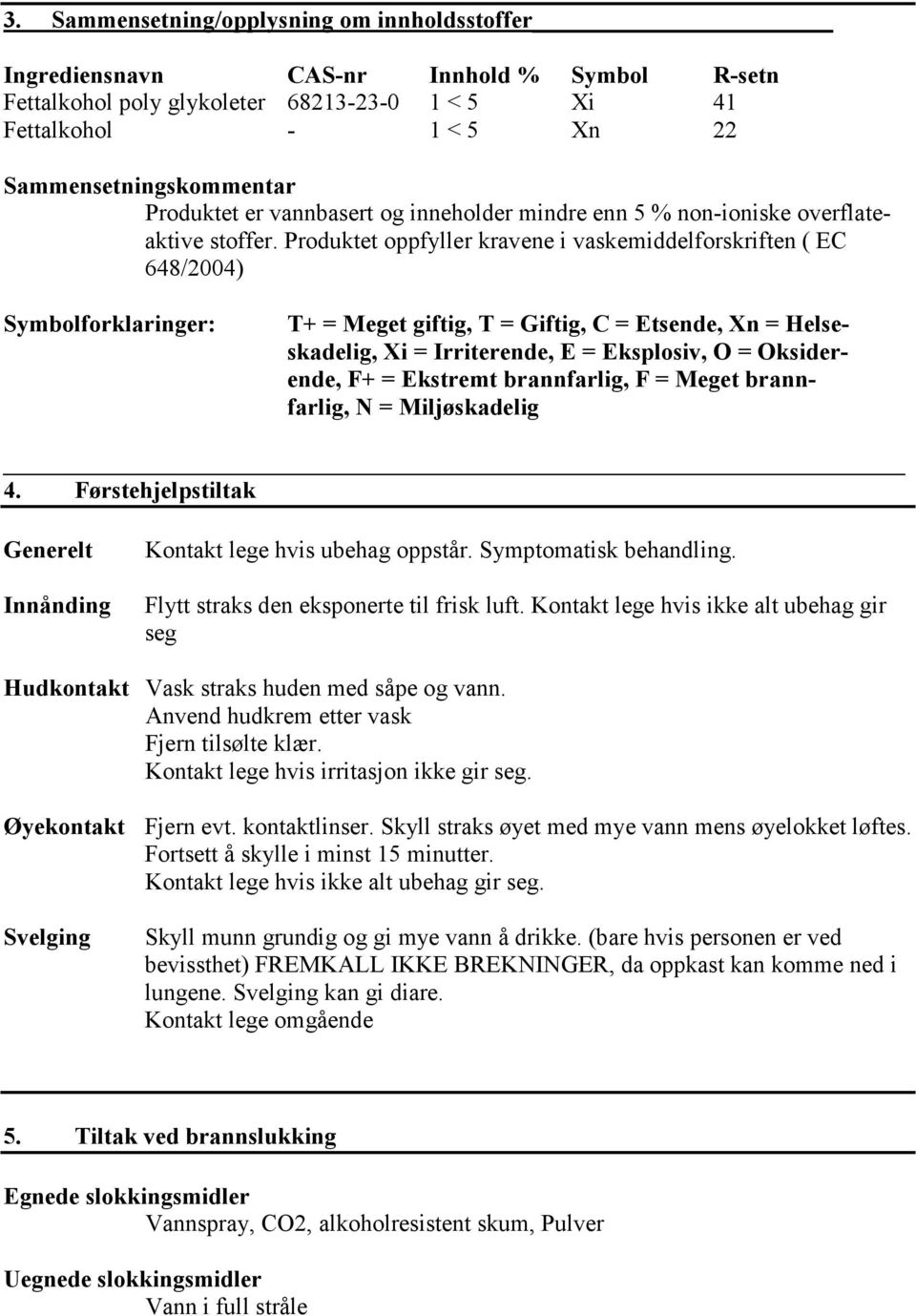 Produktet oppfyller kravene i vaskemiddelforskriften ( EC 648/2004) Symbolforklaringer: T+ = Meget giftig, T = Giftig, C = Etsende, Xn = Helseskadelig, Xi = Irriterende, E = Eksplosiv, O =