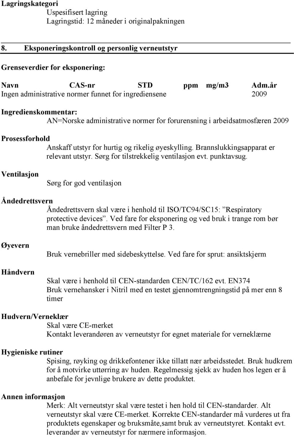 rikelig øyeskylling. Brannslukkingsapparat er relevant utstyr. Sørg for tilstrekkelig ventilasjon evt. punktavsug.