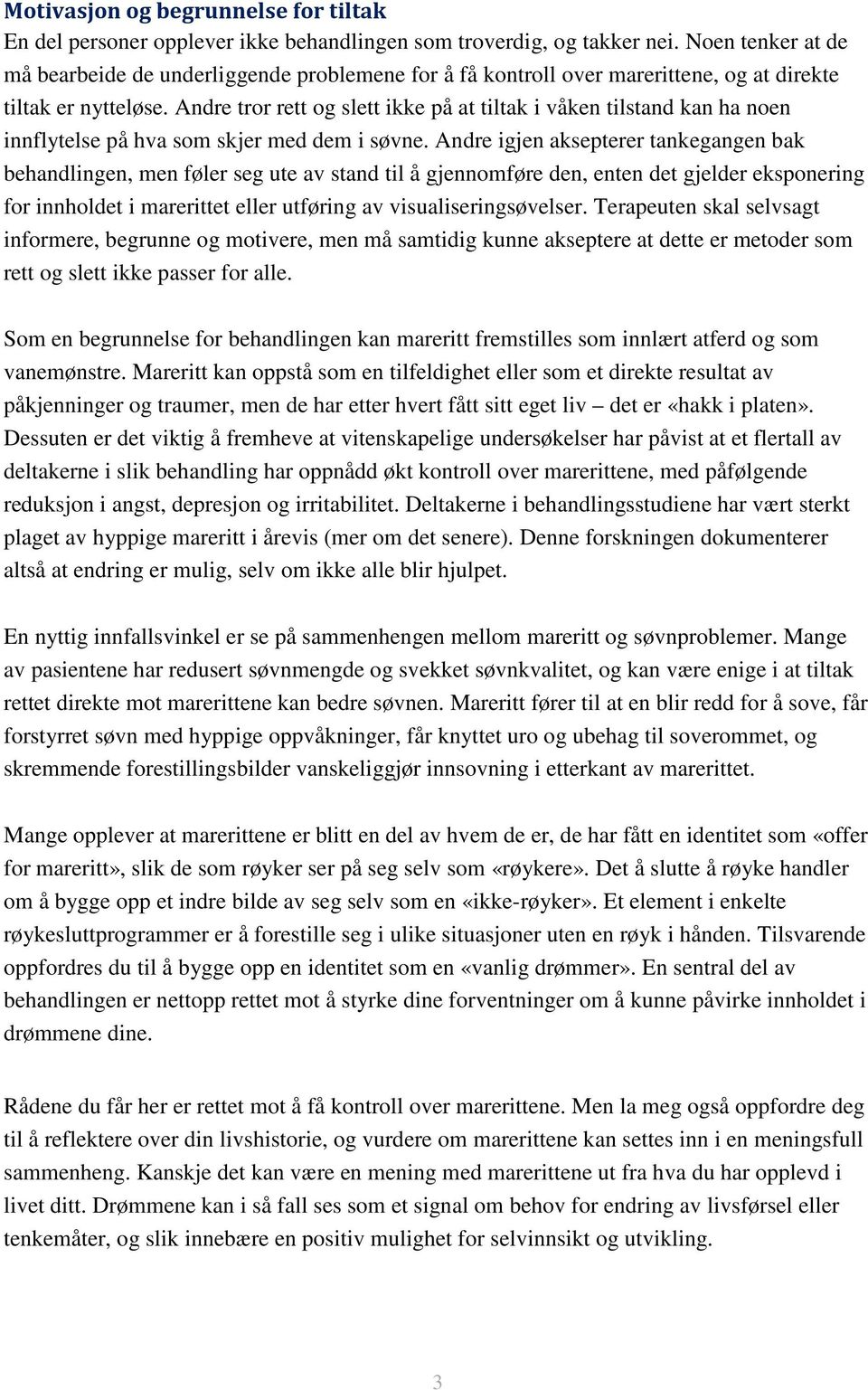 Andre tror rett og slett ikke på at tiltak i våken tilstand kan ha noen innflytelse på hva som skjer med dem i søvne.