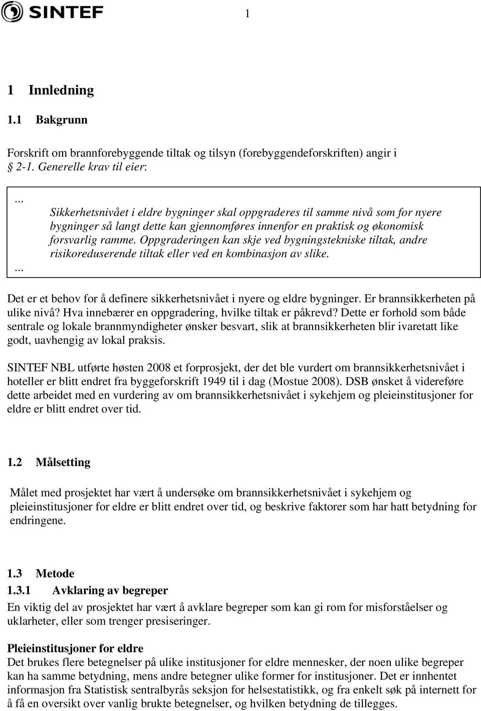 Oppgraderingen kan skje ved bygningstekniske tiltak, andre risikoreduserende tiltak eller ved en kombinasjon av slike. Det er et behov for å definere sikkerhetsnivået i nyere og eldre bygninger.