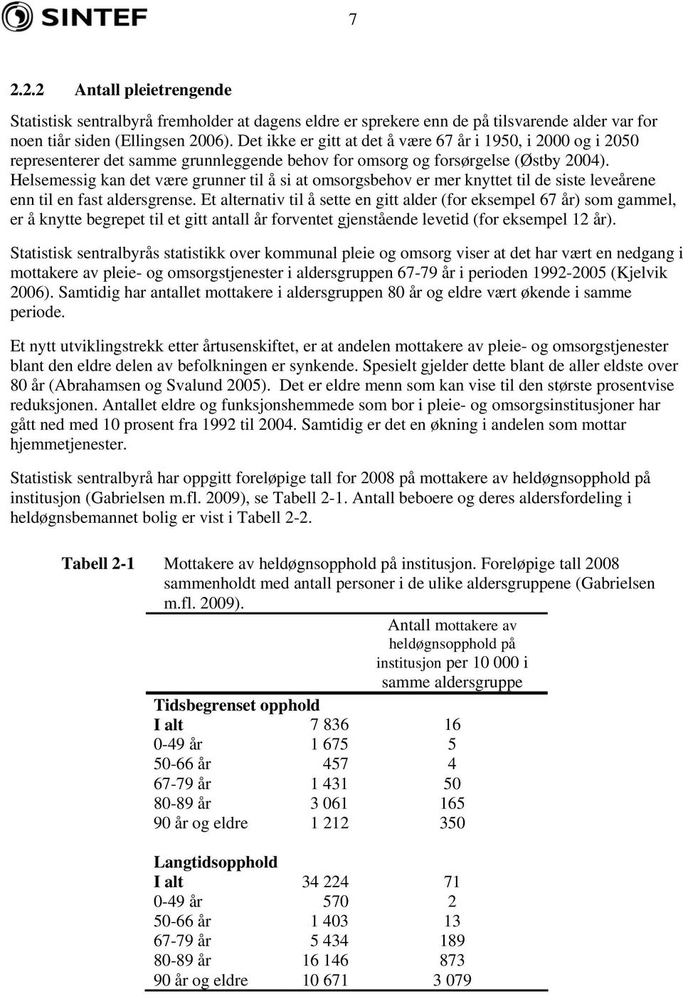 Helsemessig kan det være grunner til å si at omsorgsbehov er mer knyttet til de siste leveårene enn til en fast aldersgrense.