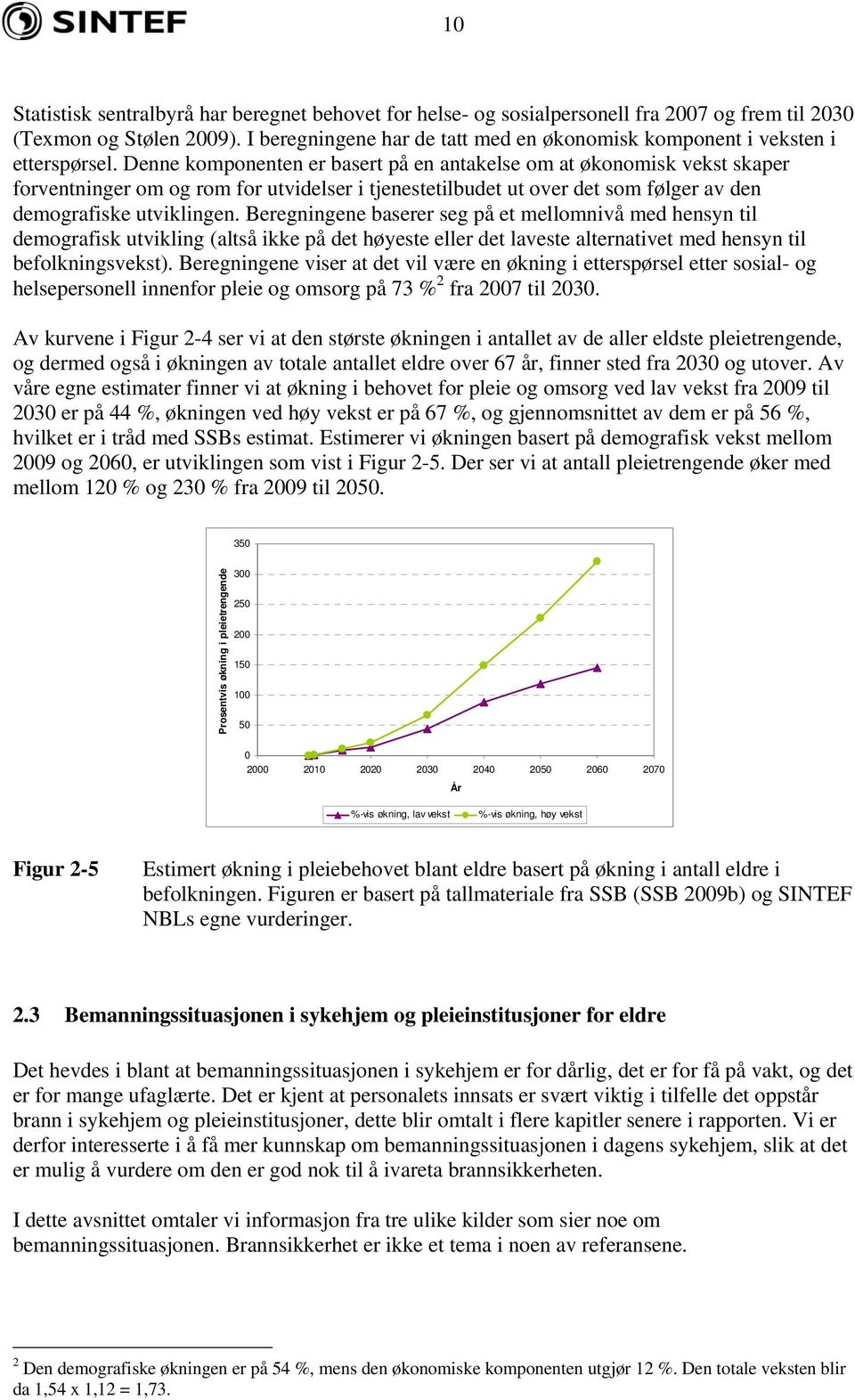 Denne komponenten er basert på en antakelse om at økonomisk vekst skaper forventninger om og rom for utvidelser i tjenestetilbudet ut over det som følger av den demografiske utviklingen.