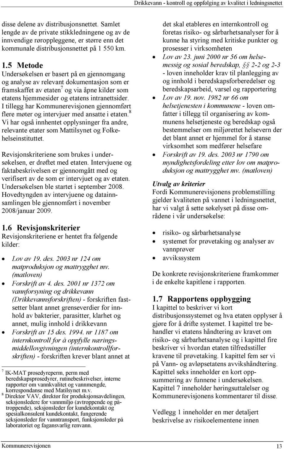 550 km. 1.5 Metode Undersøkelsen er basert på en gjennomgang og analyse av relevant dokumentasjon som er framskaffet av etaten 7 og via åpne kilder som etatens hjemmesider og etatens intranettsider.