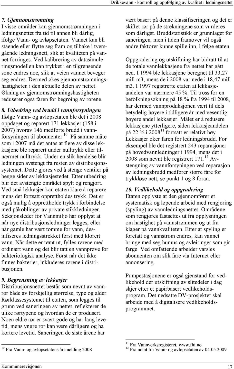 Ved kalibrering av datasimuleringsmodellen kan trykket i en tilgrensende sone endres noe, slik at veien vannet beveger seg endres.