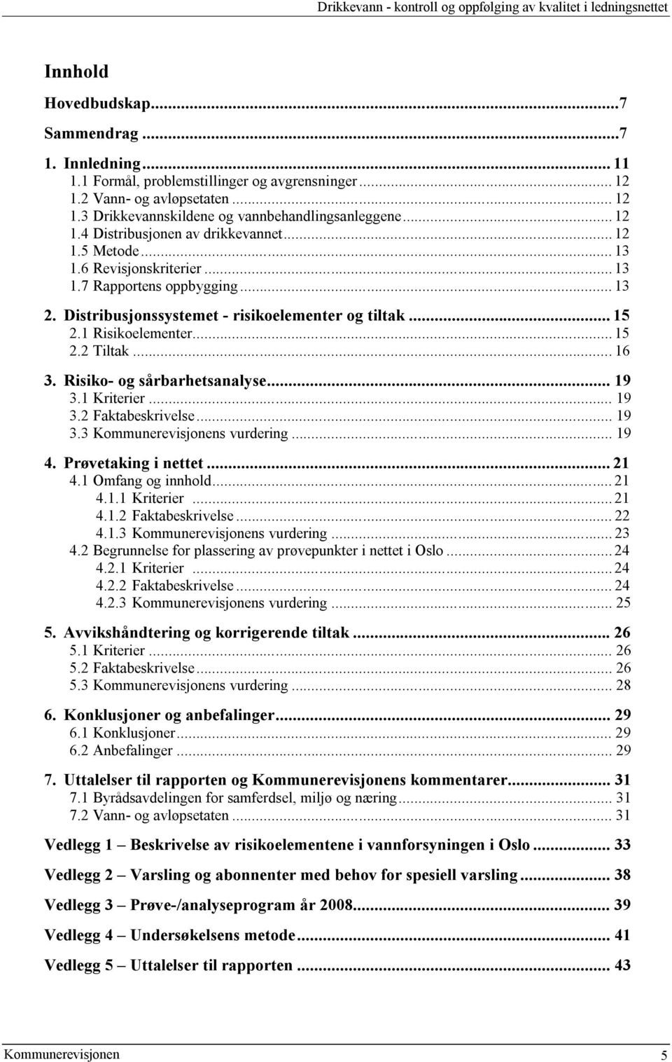 .. 13 2. Distribusjonssystemet - risikoelementer og tiltak... 15 2.1 Risikoelementer... 15 2.2 Tiltak...16 3. Risiko- og sårbarhetsanalyse... 19 3.1 Kriterier... 19 3.2 Faktabeskrivelse... 19 3.3 Kommunerevisjonens vurdering.