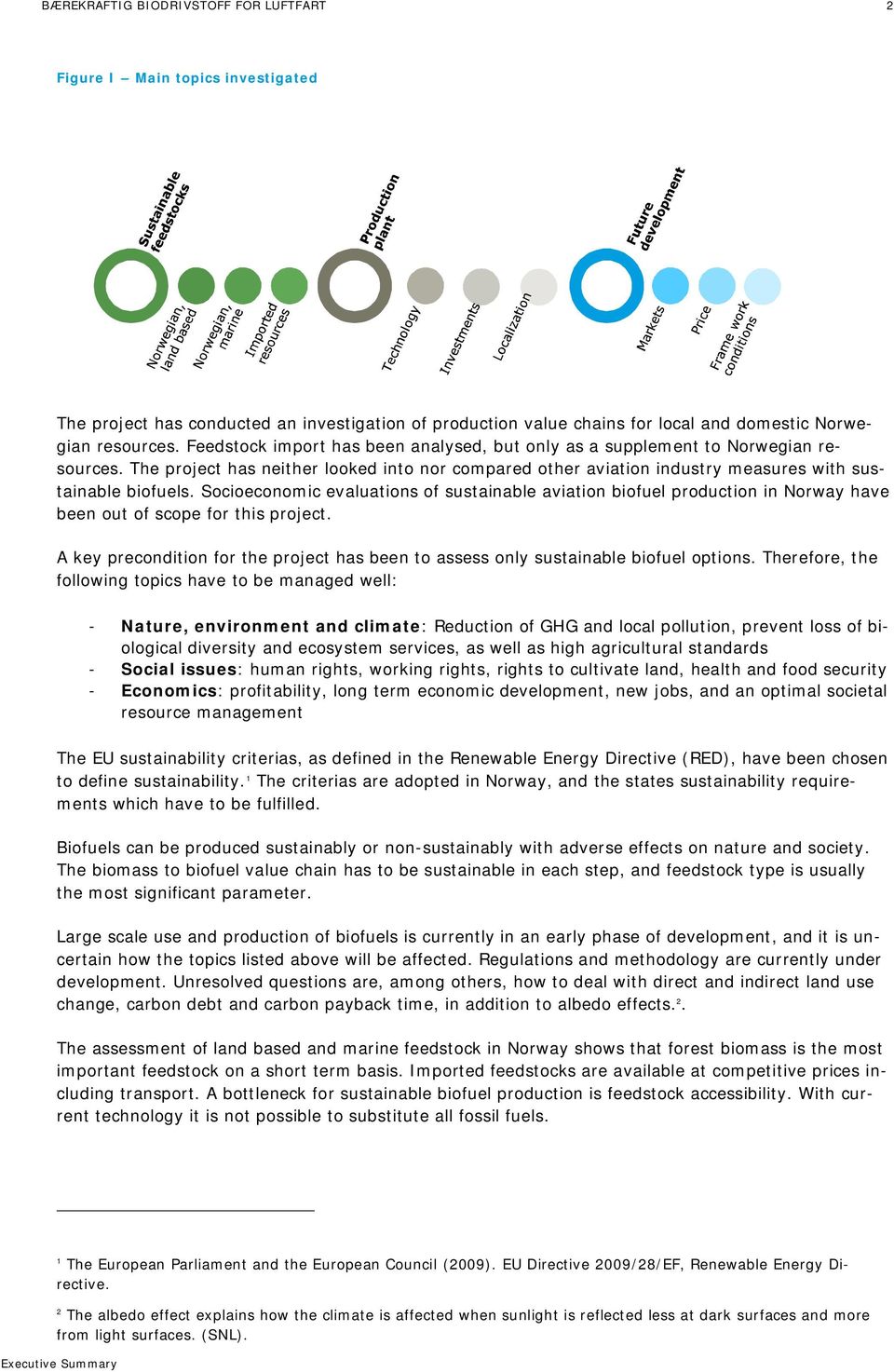 Socioeconomic evaluations of sustainable aviation biofuel production in Norway have been out of scope for this project.