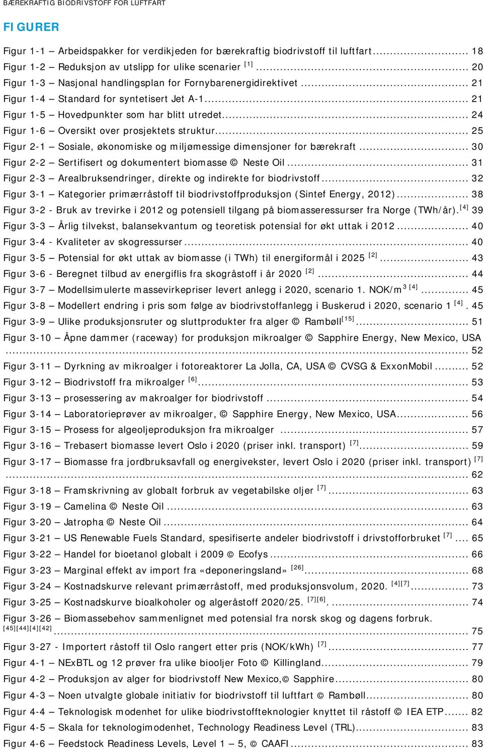 .. 24 Figur 1-6 Oversikt over prosjektets struktur... 25 Figur 2-1 Sosiale, økonomiske og miljømessige dimensjoner for bærekraft... 30 Figur 2-2 Sertifisert og dokumentert biomasse Neste Oil.