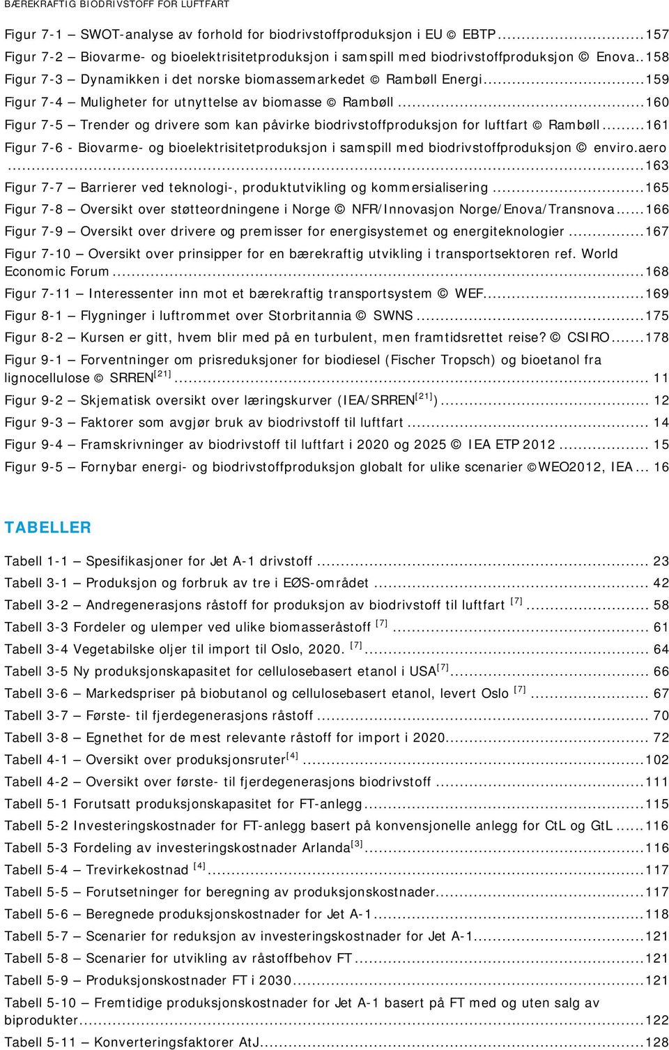 .. 159 Figur 7-4 Muligheter for utnyttelse av biomasse Rambøll... 160 Figur 7-5 Trender og drivere som kan påvirke biodrivstoffproduksjon for luftfart Rambøll.