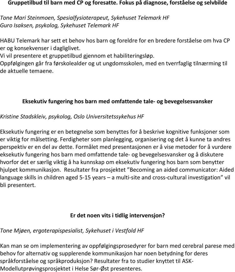 foreldre for en bredere forståelse om hva CP er og konsekvenser i dagliglivet. Vi vil presentere et gruppetilbud gjennom et habiliteringsløp.