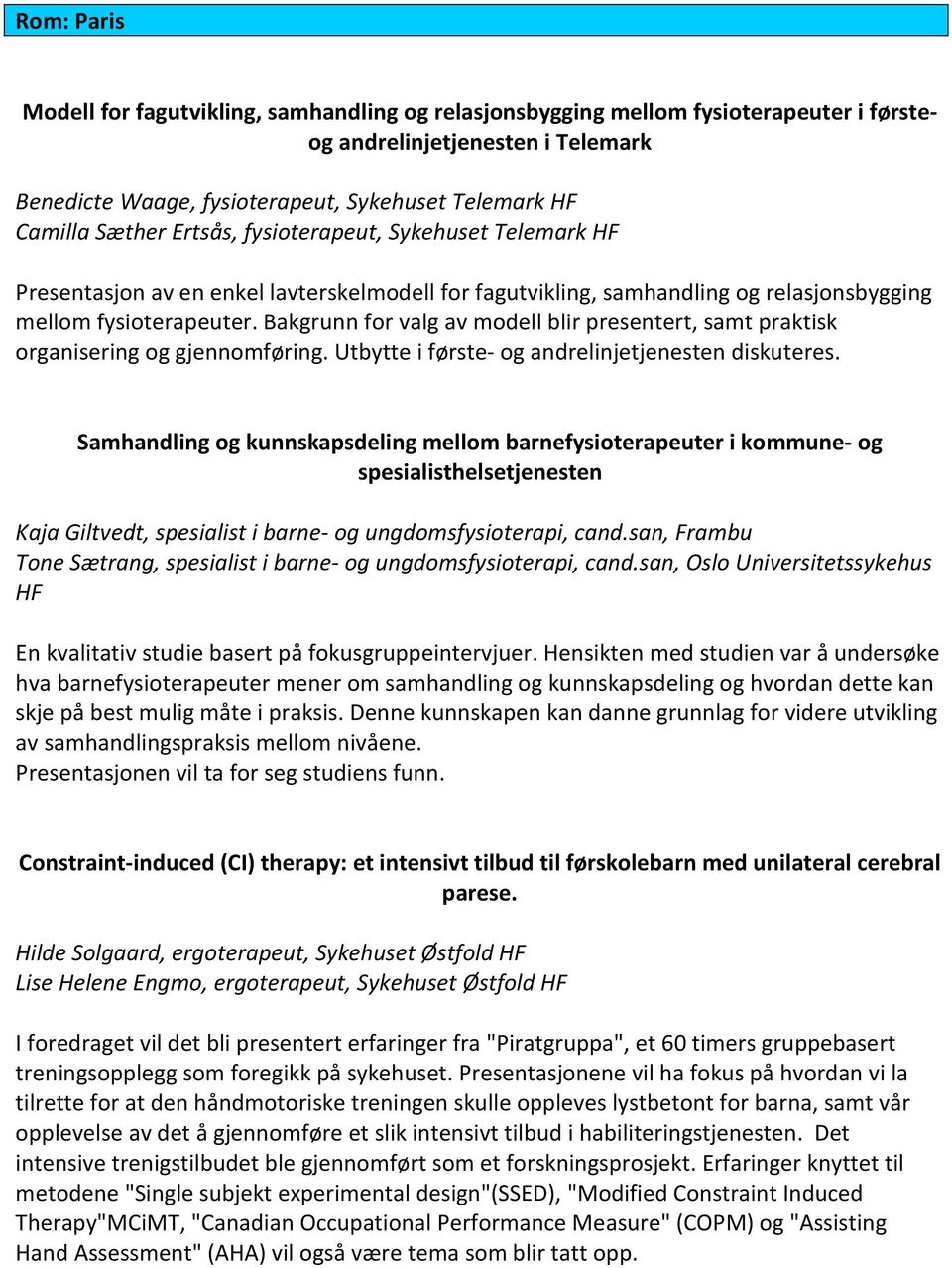 Bakgrunn for valg av modell blir presentert, samt praktisk organisering og gjennomføring. Utbytte i første- og andrelinjetjenesten diskuteres.