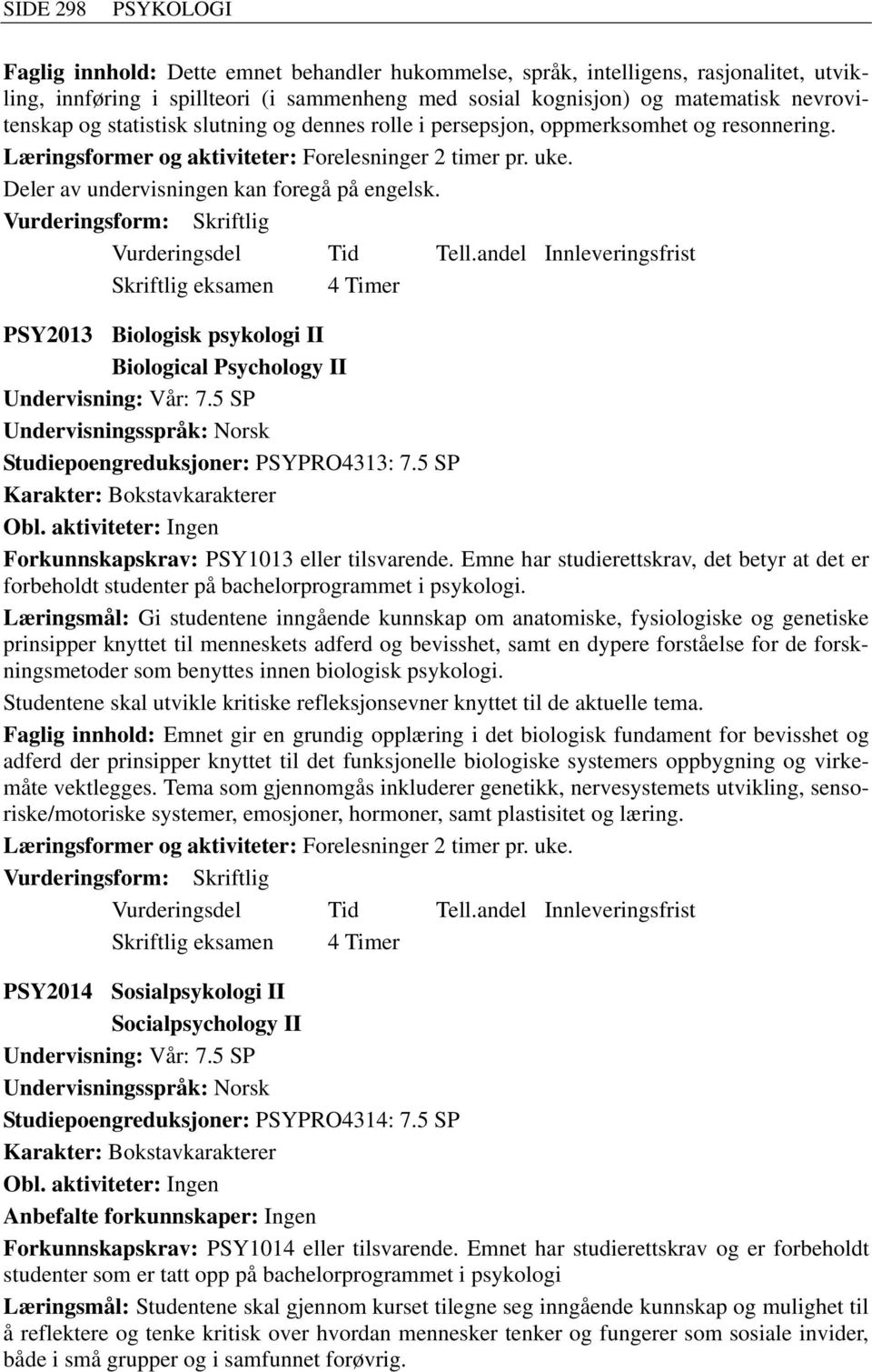 Deler av undervisningen kan foregå på engelsk. Vurderingsform: Skriftlig Skriftlig eksamen 4 Timer PSY2013 Biologisk psykologi II Biological Psychology II Undervisning: Vår: 7.