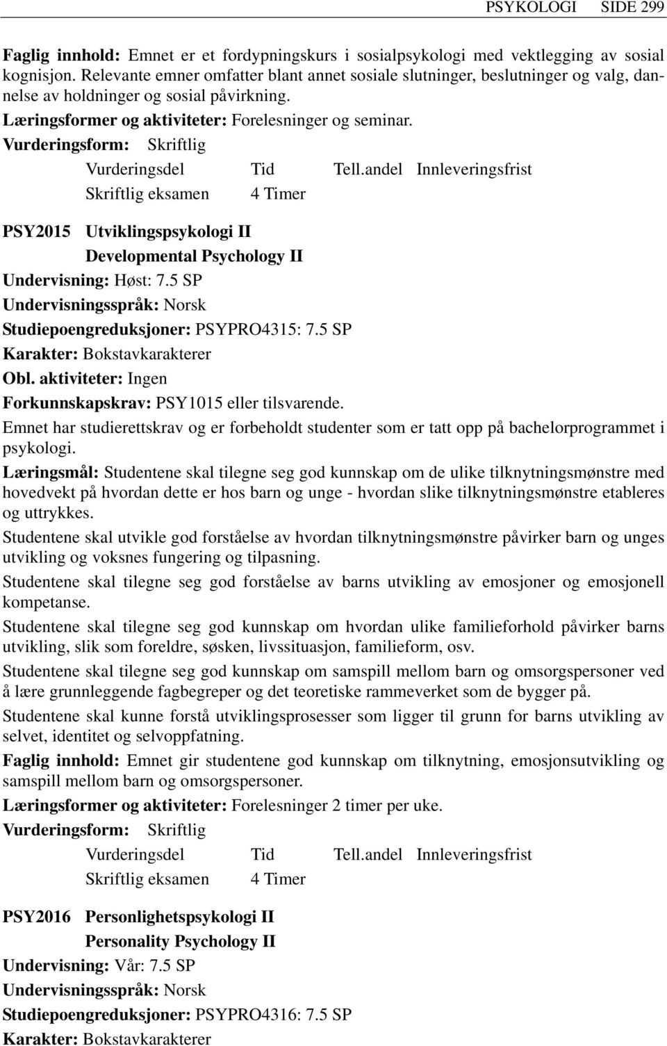 Vurderingsform: Skriftlig Skriftlig eksamen 4 Timer PSY2015 Utviklingspsykologi II Developmental Psychology II Undervisning: Høst: 7.5 SP Studiepoengreduksjoner: PSYPRO4315: 7.