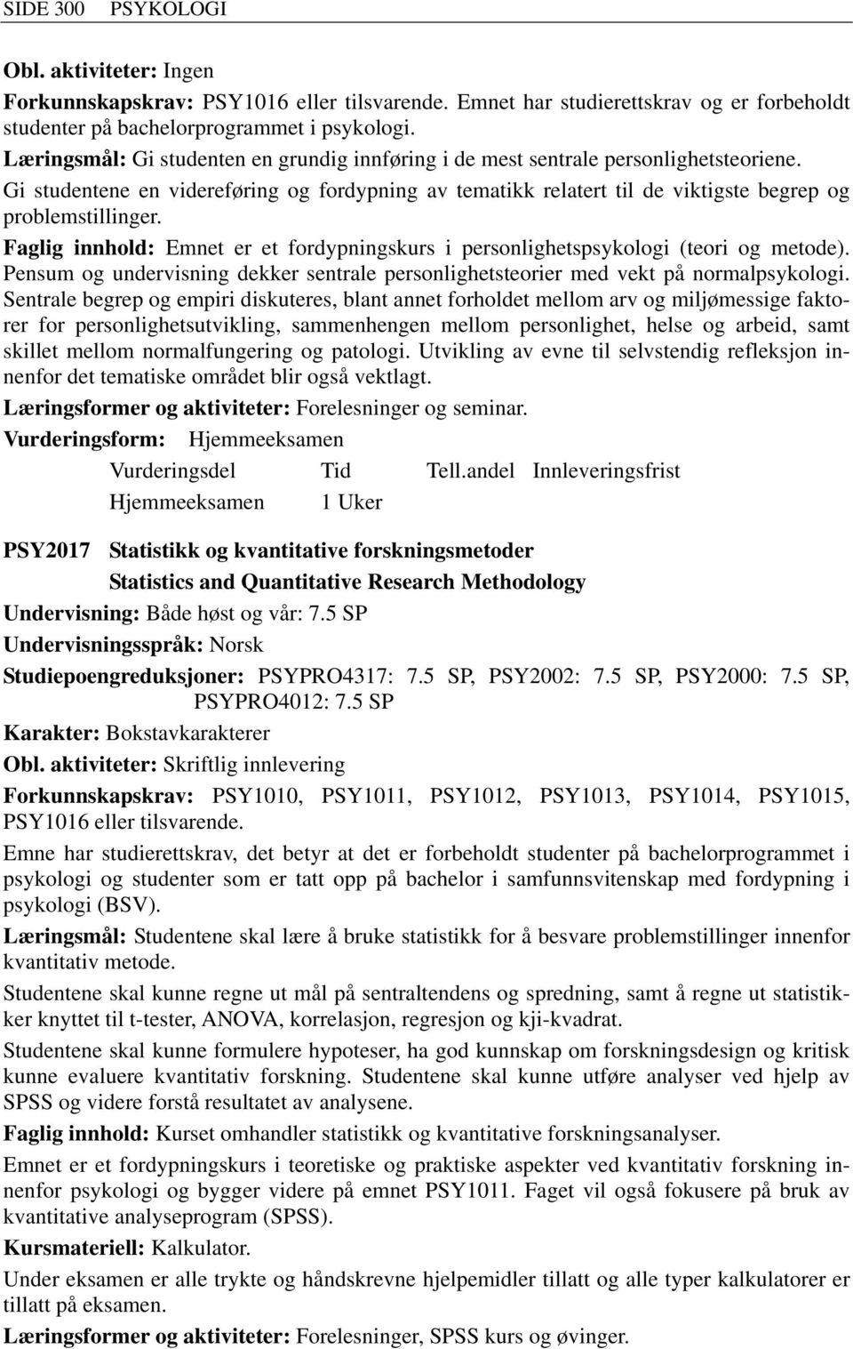 Faglig innhold: Emnet er et fordypningskurs i personlighetspsykologi (teori og metode). Pensum og undervisning dekker sentrale personlighetsteorier med vekt på normalpsykologi.