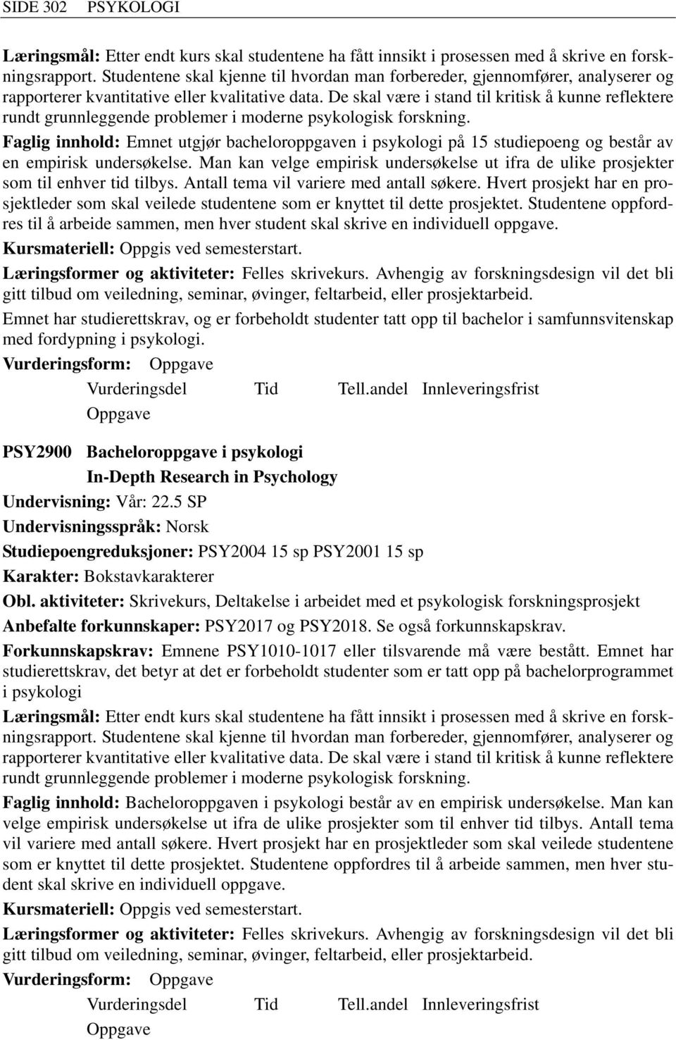 De skal være i stand til kritisk å kunne reflektere rundt grunnleggende problemer i moderne psykologisk forskning.