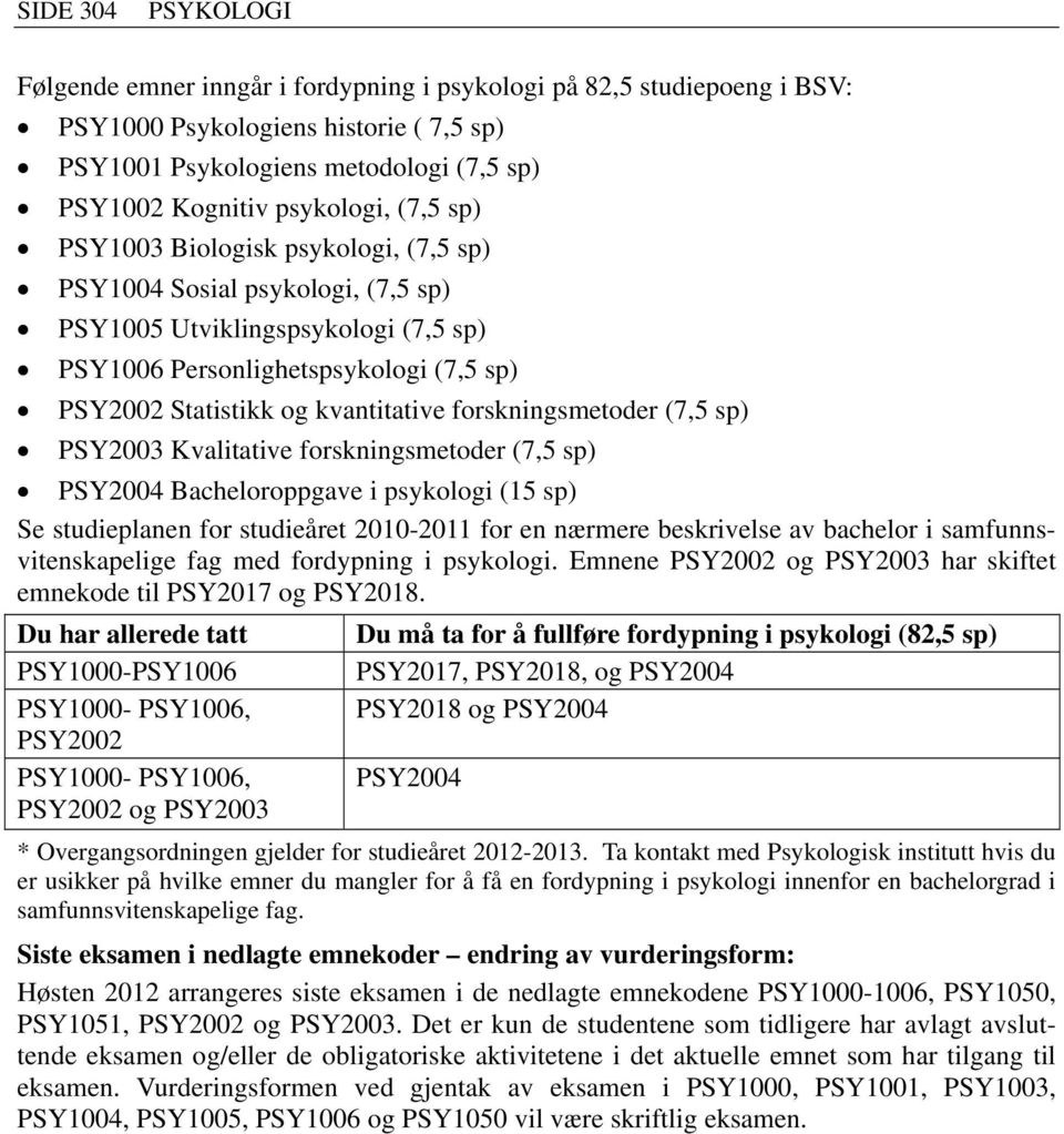 kvantitative forskningsmetoder (7,5 sp) PSY2003 Kvalitative forskningsmetoder (7,5 sp) PSY2004 Bacheloroppgave i psykologi (15 sp) Se studieplanen for studieåret 2010-2011 for en nærmere beskrivelse