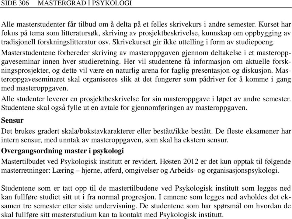 Masterstudentene forbereder skriving av masteroppgaven gjennom deltakelse i et masteroppgaveseminar innen hver studieretning.