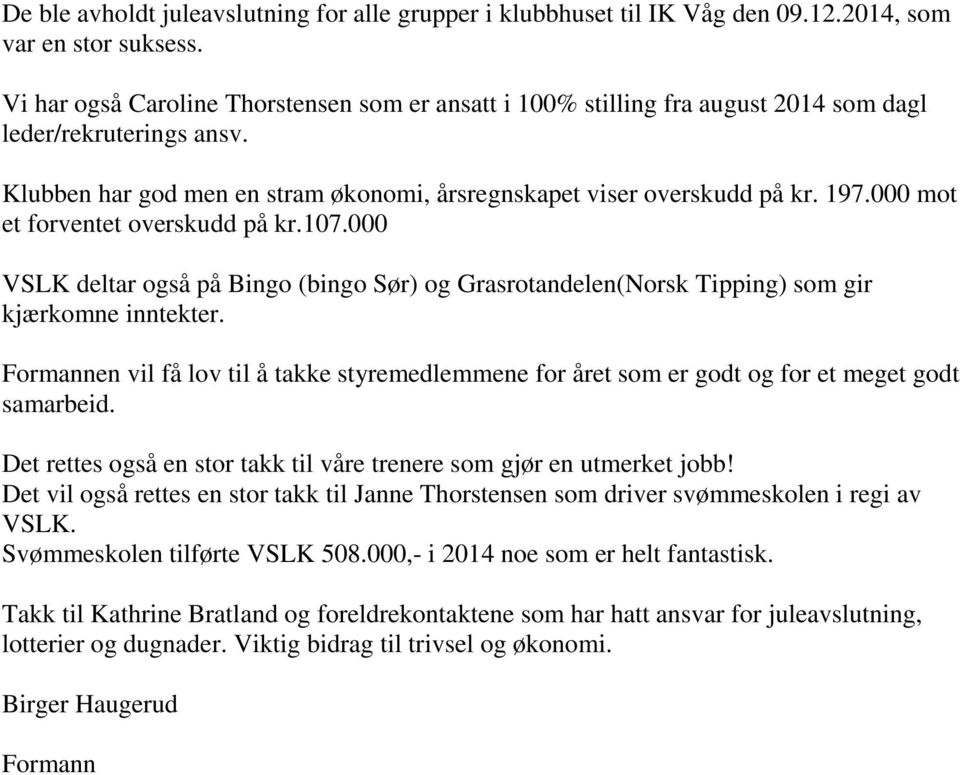 000 mot et forventet overskudd på kr.107.000 VSLK deltar også på Bingo (bingo Sør) og Grasrotandelen(Norsk Tipping) som gir kjærkomne inntekter.