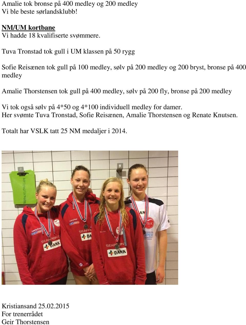 Thorstensen tok gull på 400 medley, sølv på 200 fly, bronse på 200 medley Vi tok også sølv på 4*50 og 4*100 individuell medley for damer.