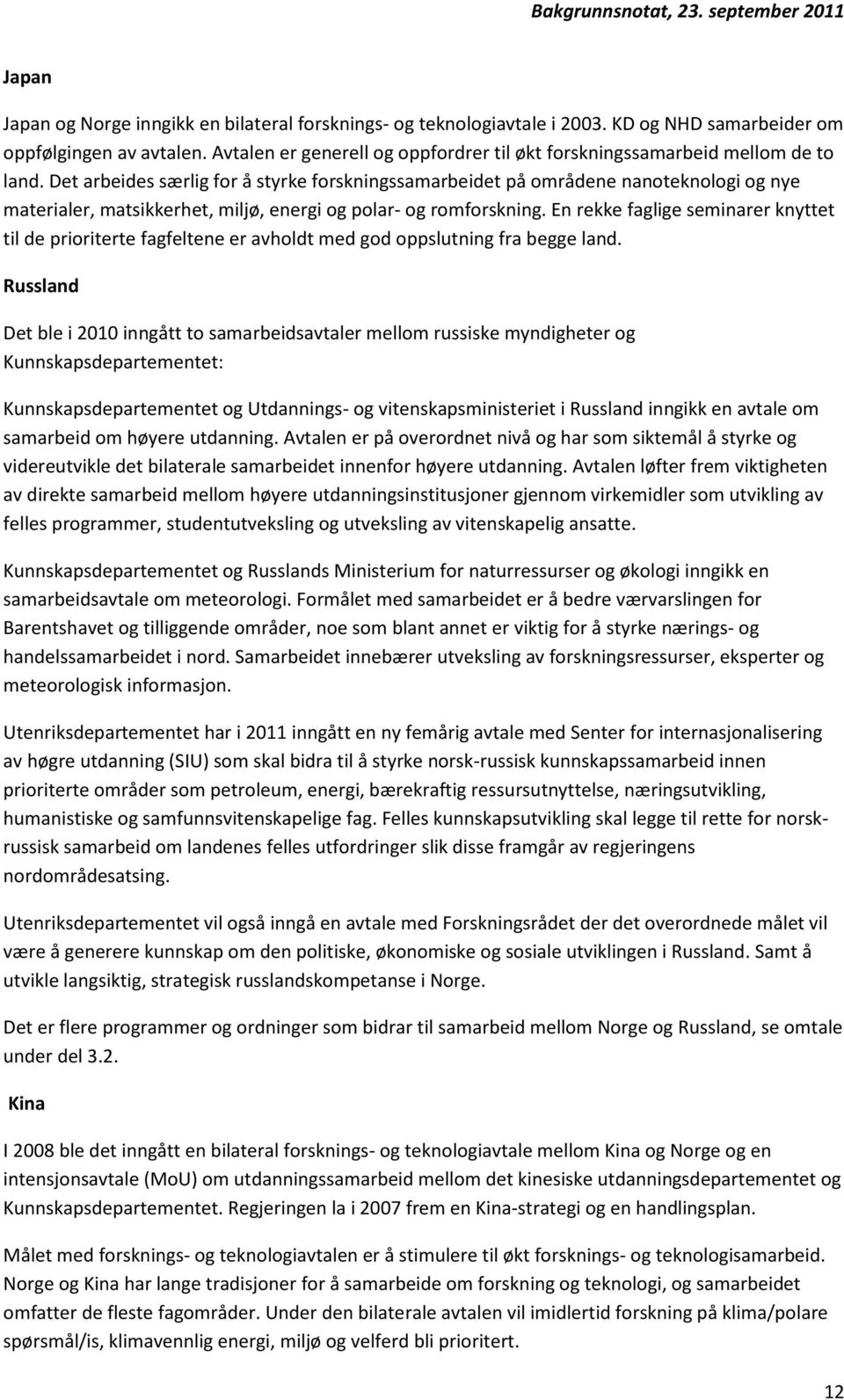 Det arbeides særlig for å styrke forskningssamarbeidet på områdene nanoteknologi og nye materialer, matsikkerhet, miljø, energi og polar- og romforskning.