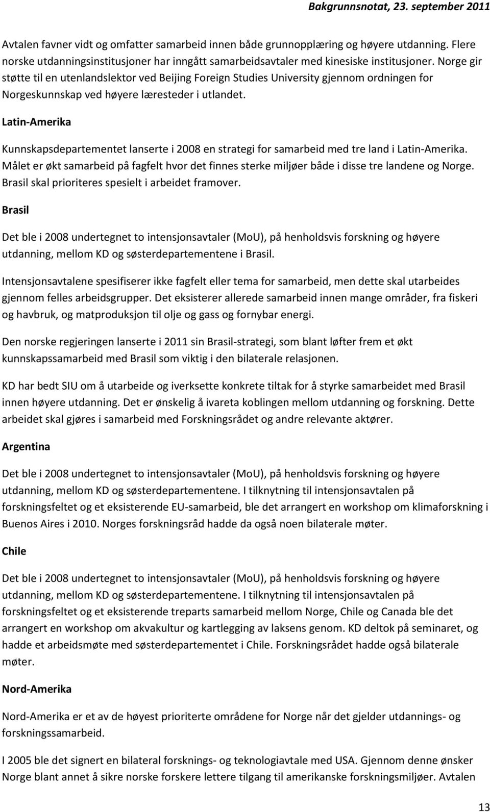 Latin-Amerika Kunnskapsdepartementet lanserte i 2008 en strategi for samarbeid med tre land i Latin-Amerika.