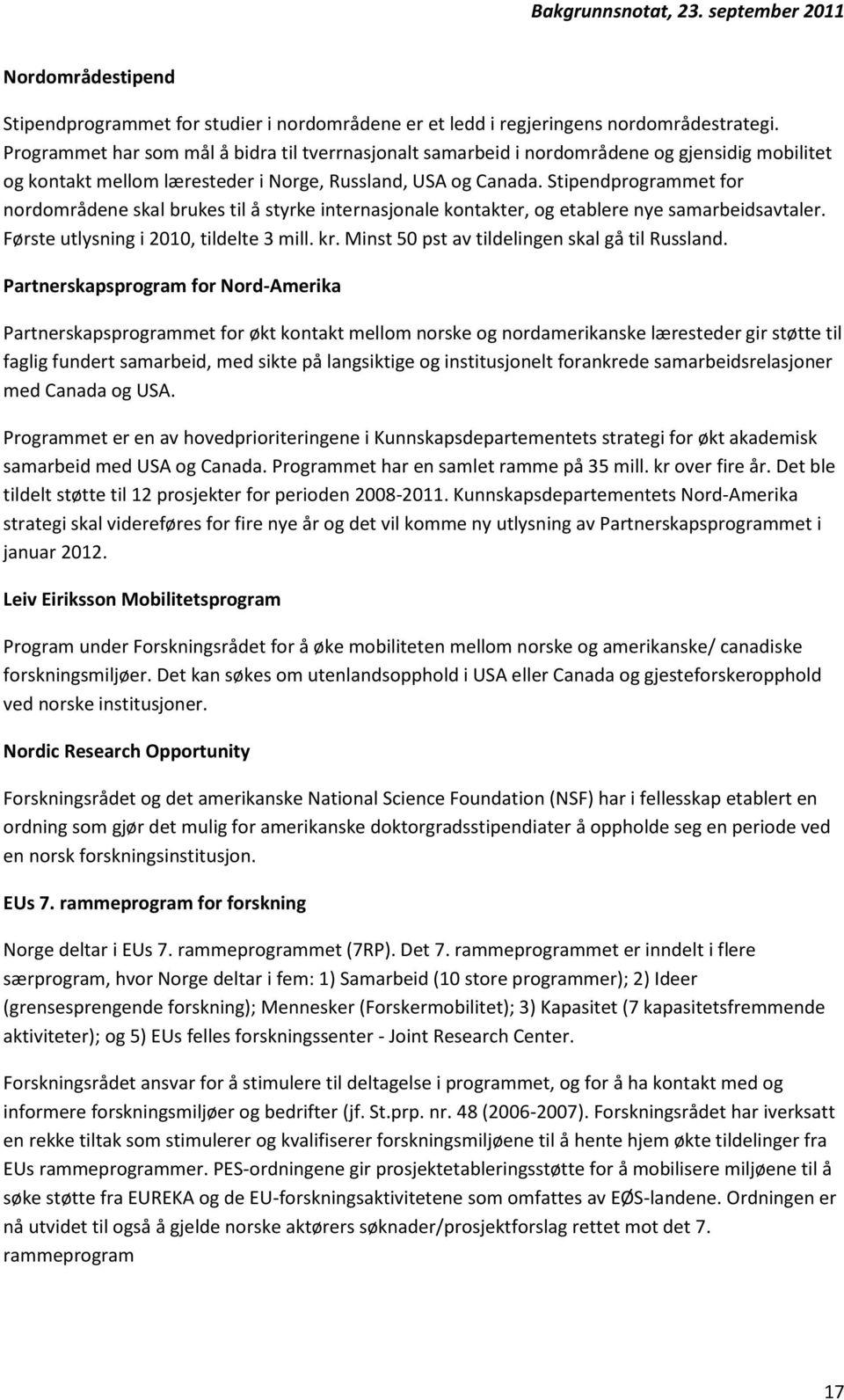 Stipendprogrammet for nordområdene skal brukes til å styrke internasjonale kontakter, og etablere nye samarbeidsavtaler. Første utlysning i 2010, tildelte 3 mill. kr.