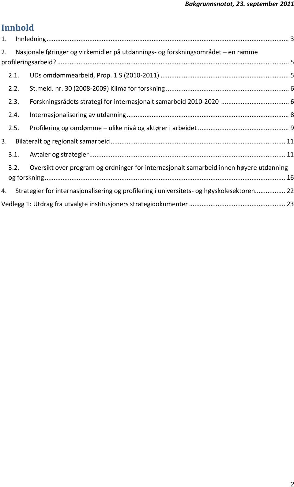 Profilering og omdømme ulike nivå og aktører i arbeidet... 9 3. Bilateralt og regionalt samarbeid... 11 3.1. Avtaler og strategier... 11 3.2.