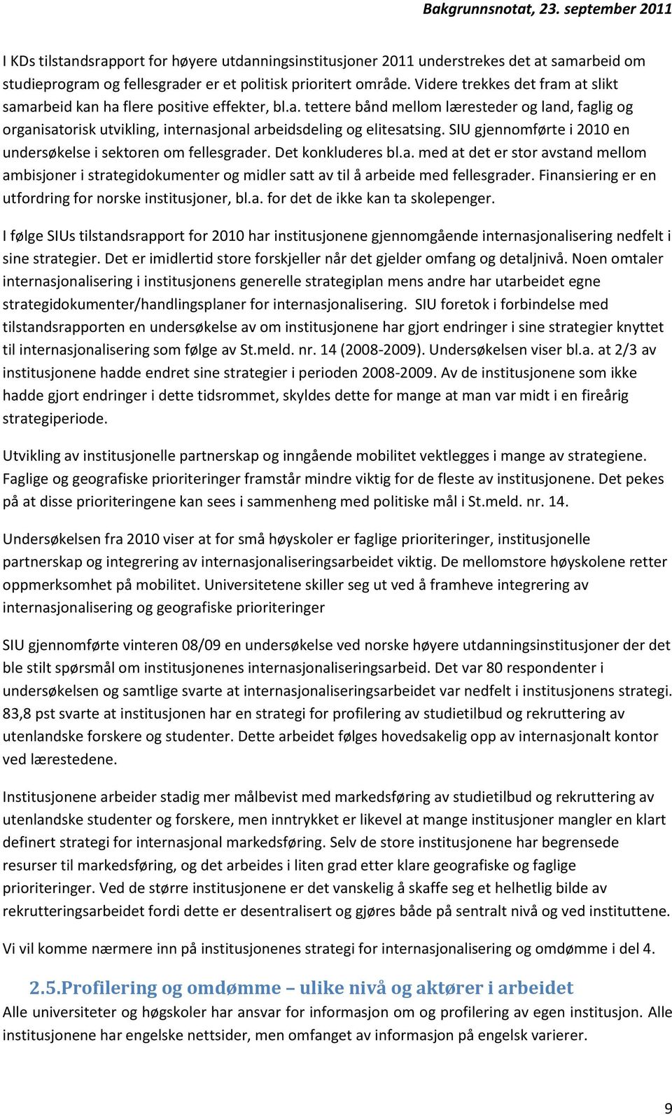 SIU gjennomførte i 2010 en undersøkelse i sektoren om fellesgrader. Det konkluderes bl.a. med at det er stor avstand mellom ambisjoner i strategidokumenter og midler satt av til å arbeide med fellesgrader.