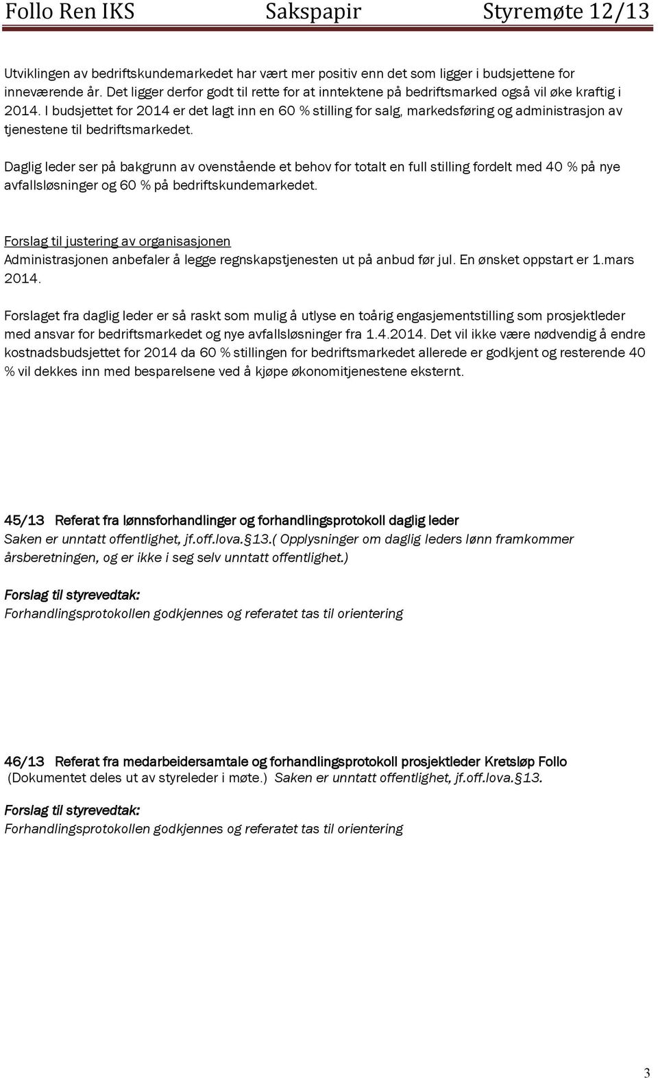 I budsjettet for 2014 er det lagt inn en 60 % stilling for salg, markedsføring og administrasjon av tjenestene til bedriftsmarkedet.