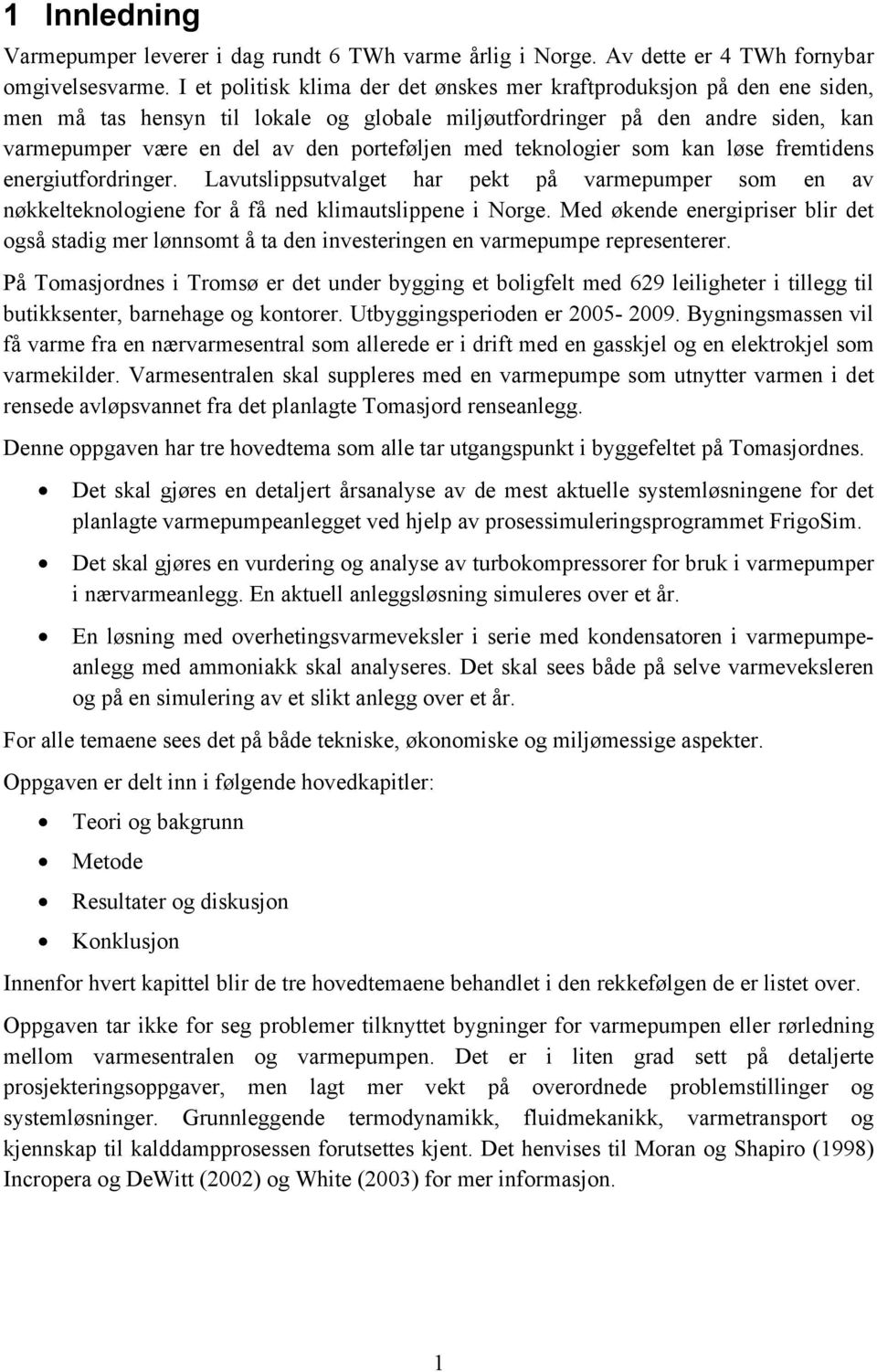 med teknologier som kan løse fremtidens energiutfordringer. Lavutslippsutvalget har pekt på varmepumper som en av nøkkelteknologiene for å få ned klimautslippene i Norge.