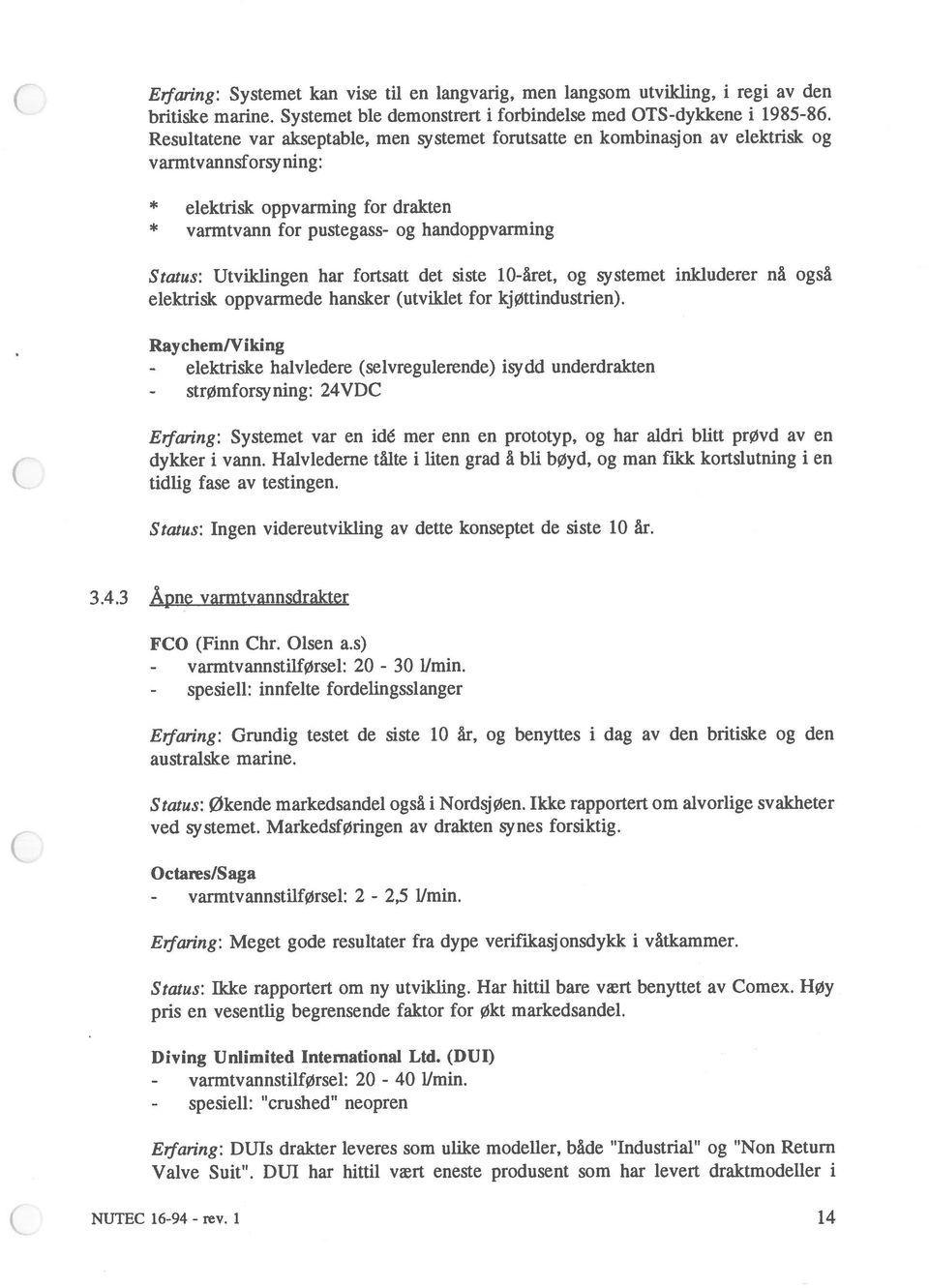 Utvildingen har fortsatt det siste 10-året, og systemet inkluderer nå også elektrisk oppvarmede hansker (utviklet for kjøttindustrien).