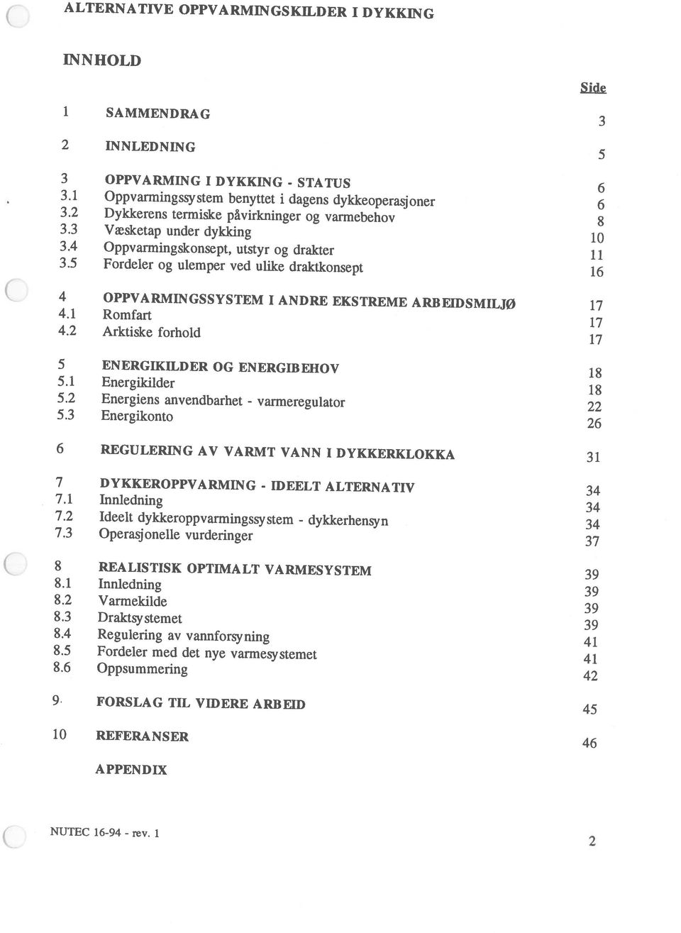 2 Ideelt dykkeroppvarmingssystem - dykkerhensyn 34 7.1 Innledning 34 7 DYKKEROPPVARM1NG - IDEELT ALTERNATIV 34 6 REGULERING AV VARMT VANN I DYKKERKLOKKA 31 5.3 Energikonto 26 5.