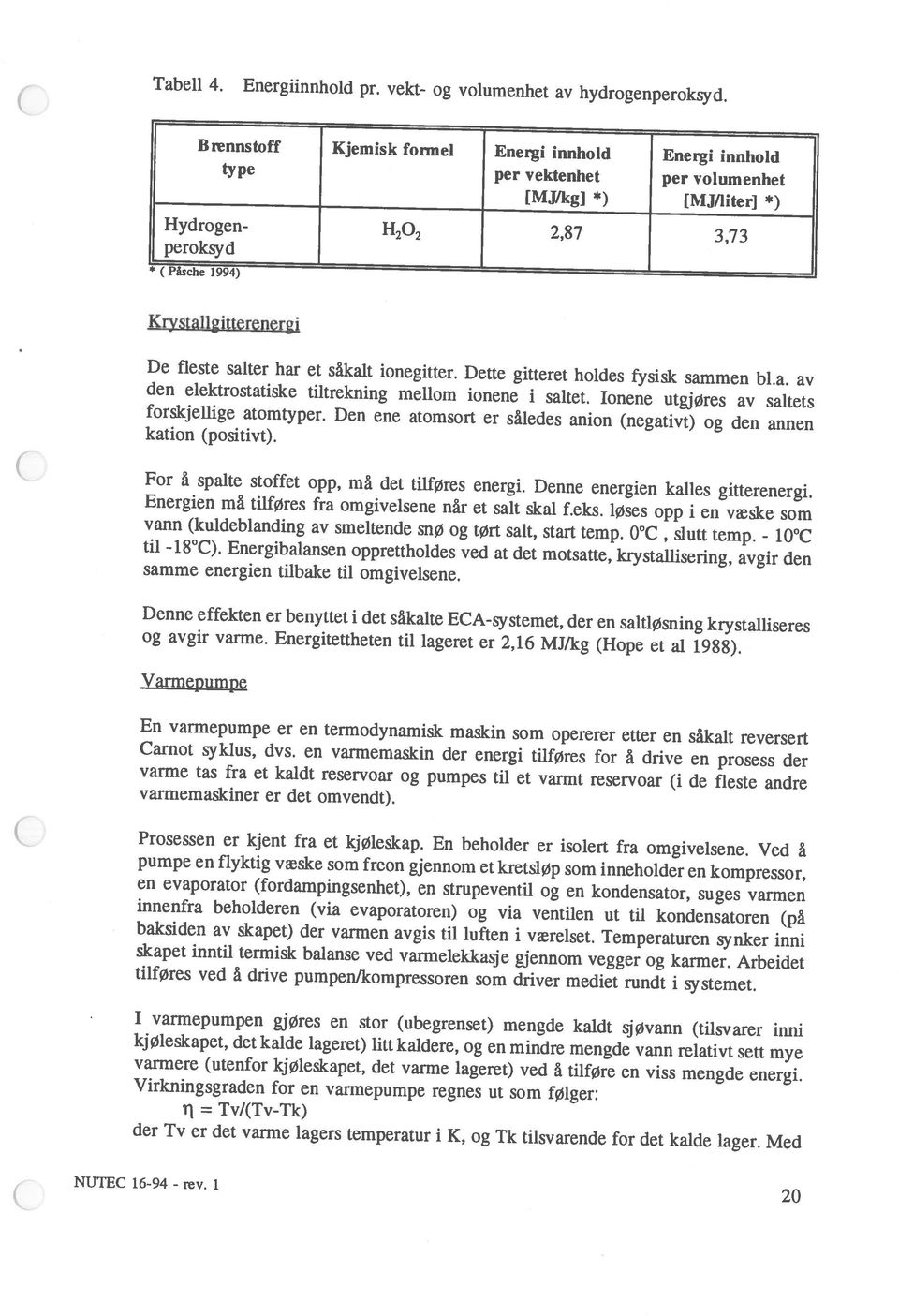 Med fl = Tv/(Tv-Tk) kjøleskapet, det kalde lageret) litt kaldere, og en mindre mengde vann relativt sett mye varmere (utenfor kjøleskapet, det varme lageret) ved å tilføre en viss mengde energi.