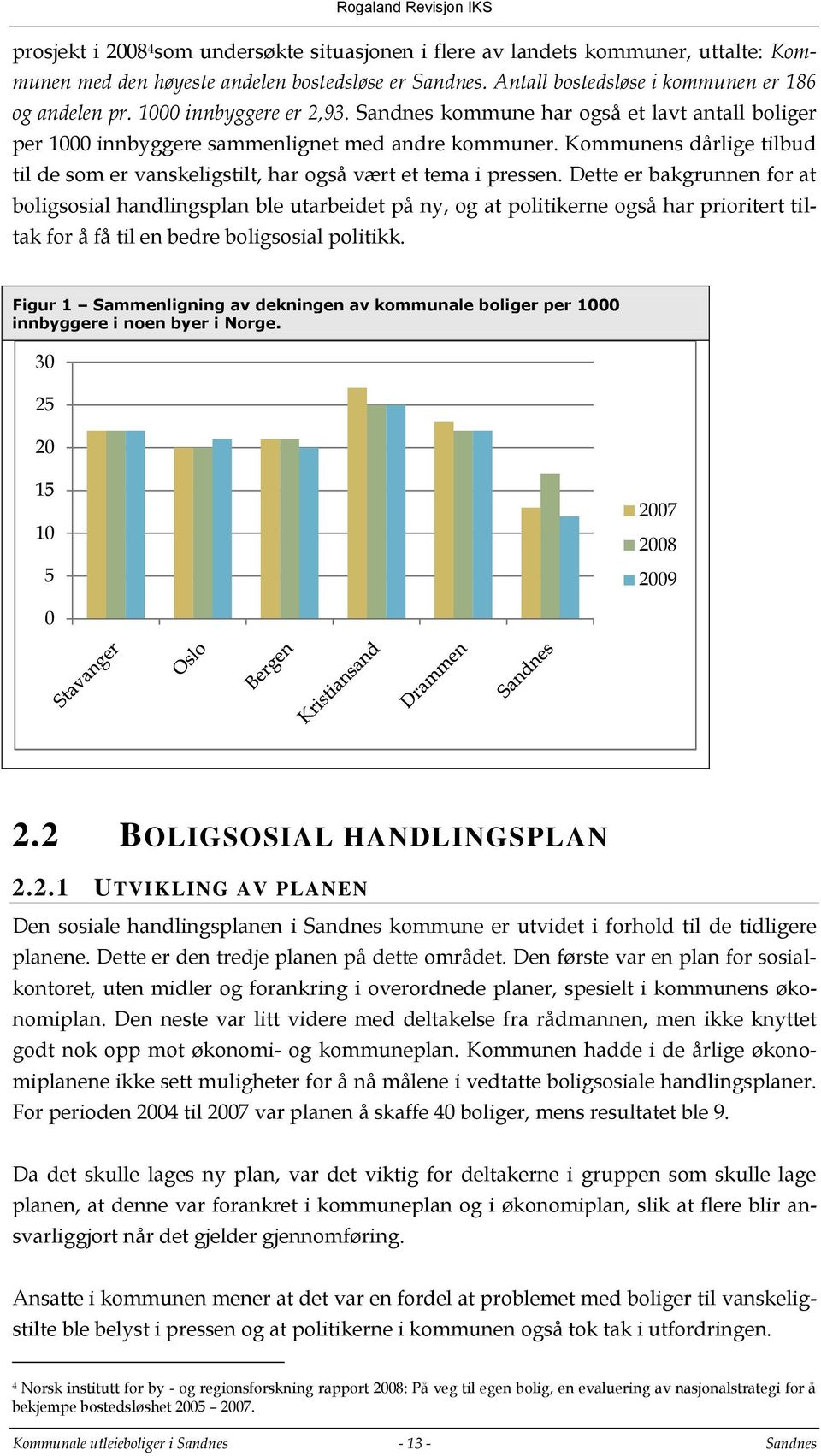 Kommunens dårlige tilbud til de som er vanskeligstilt, har også vært et tema i pressen.